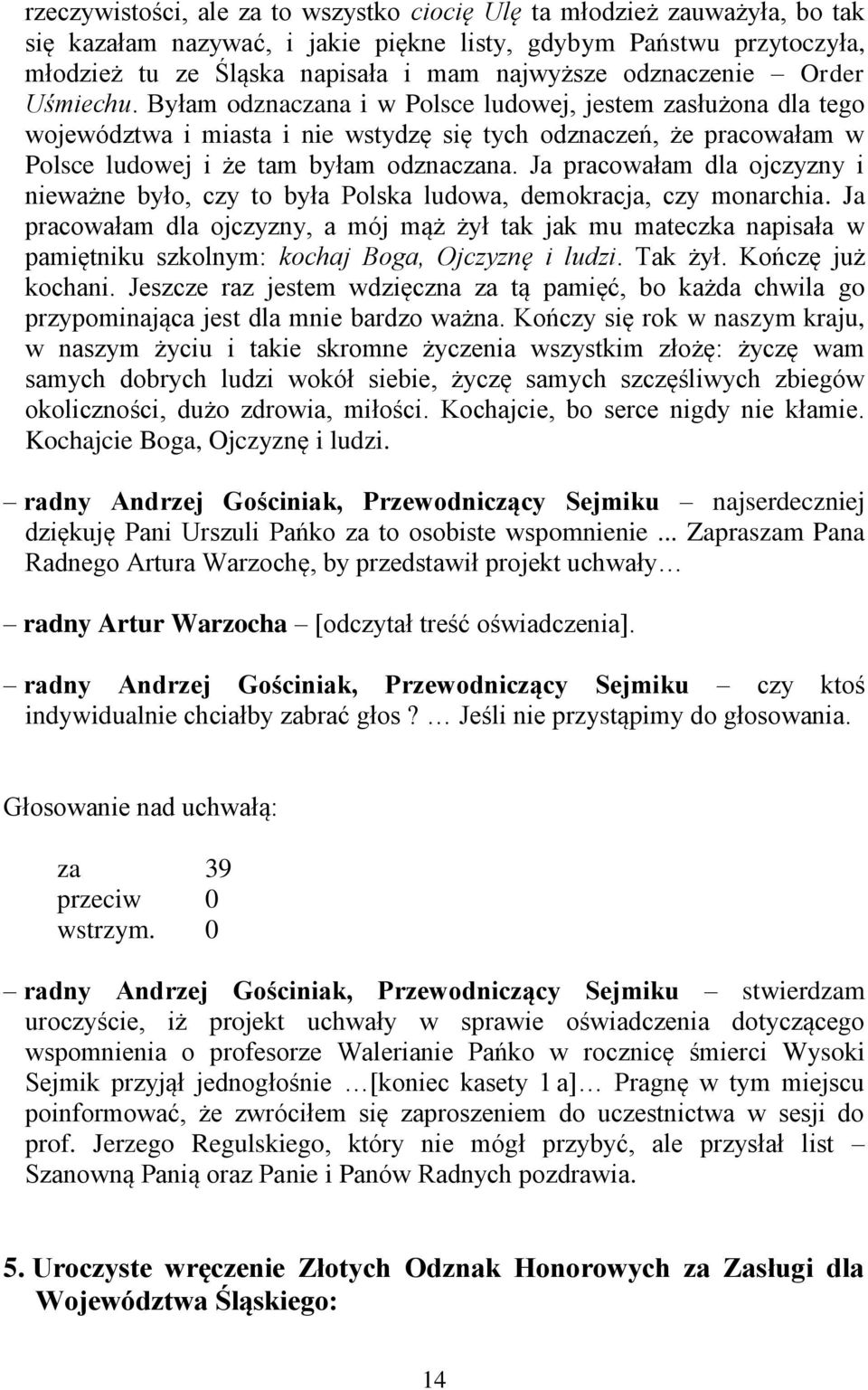 Byłam odznaczana i w Polsce ludowej, jestem zasłużona dla tego województwa i miasta i nie wstydzę się tych odznaczeń, że pracowałam w Polsce ludowej i że tam byłam odznaczana.