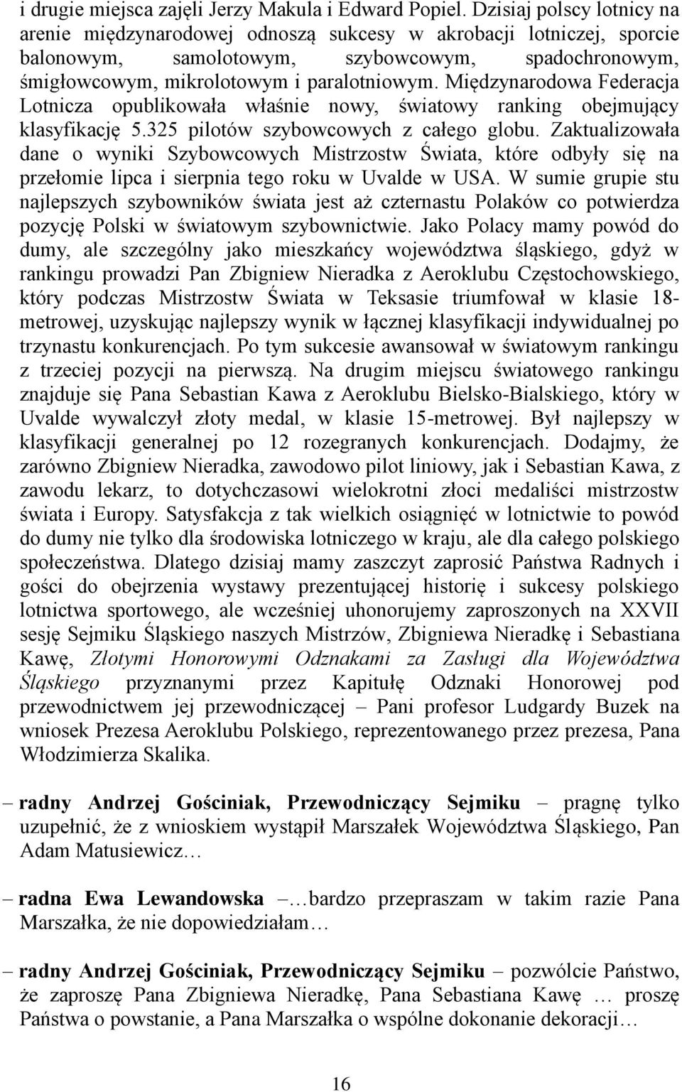 Międzynarodowa Federacja Lotnicza opublikowała właśnie nowy, światowy ranking obejmujący klasyfikację 5.325 pilotów szybowcowych z całego globu.