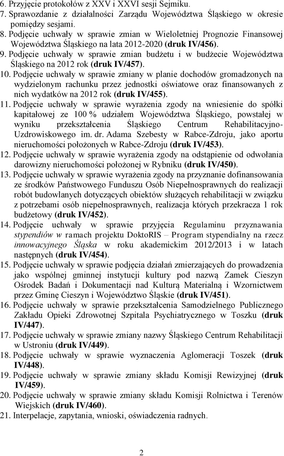 Podjęcie uchwały w sprawie zmian budżetu i w budżecie Województwa Śląskiego na 2012 rok (druk IV/457). 10.