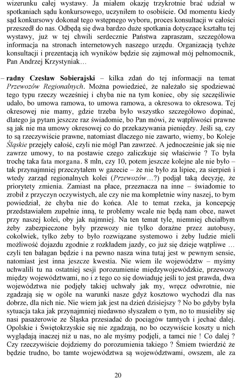 Odbędą się dwa bardzo duże spotkania dotyczące kształtu tej wystawy, już w tej chwili serdecznie Państwa zapraszam, szczegółowa informacja na stronach internetowych naszego urzędu.