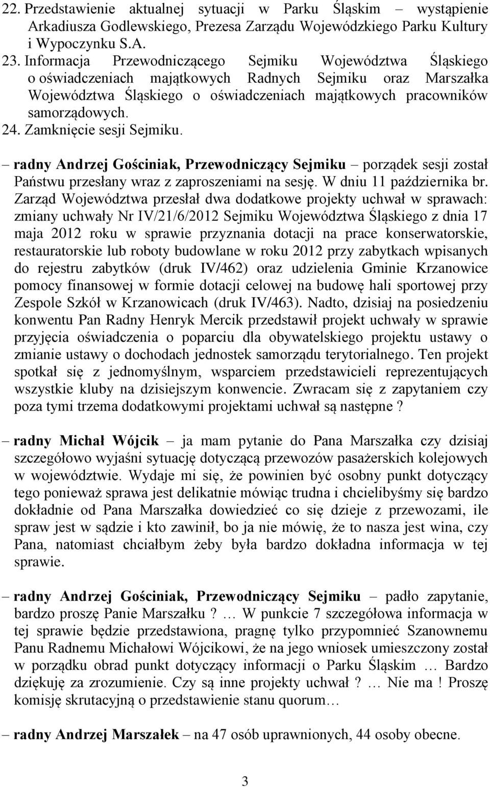 Zamknięcie sesji Sejmiku. radny Andrzej Gościniak, Przewodniczący Sejmiku porządek sesji został Państwu przesłany wraz z zaproszeniami na sesję. W dniu 11 października br.