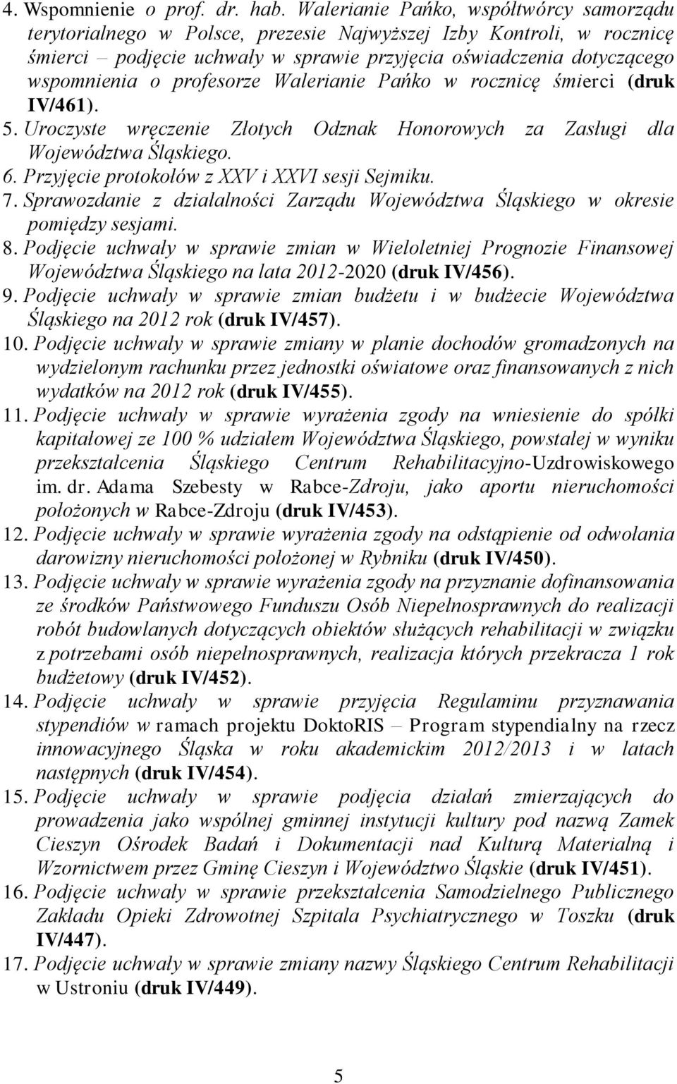 profesorze Walerianie Pańko w rocznicę śmierci (druk IV/461). 5. Uroczyste wręczenie Złotych Odznak Honorowych za Zasługi dla Województwa Śląskiego. 6. Przyjęcie protokołów z XXV i XXVI sesji Sejmiku.