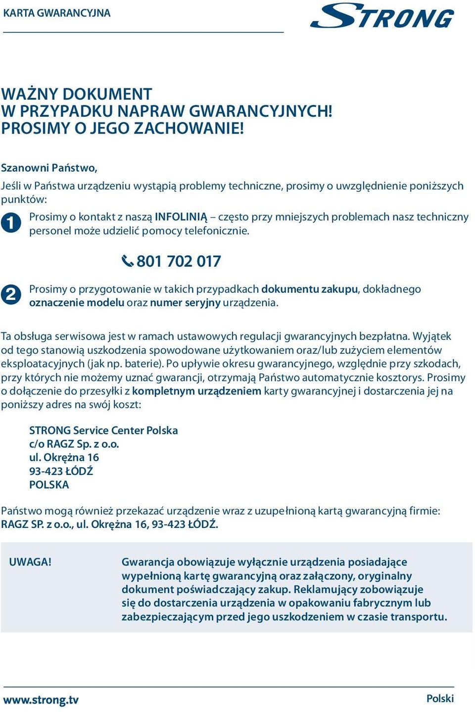 techniczny personel może udzielić pomocy telefonicznie. 801 702 017 Prosimy o przygotowanie w takich przypadkach dokumentu zakupu, dokładnego oznaczenie modelu oraz numer seryjny urządzenia.