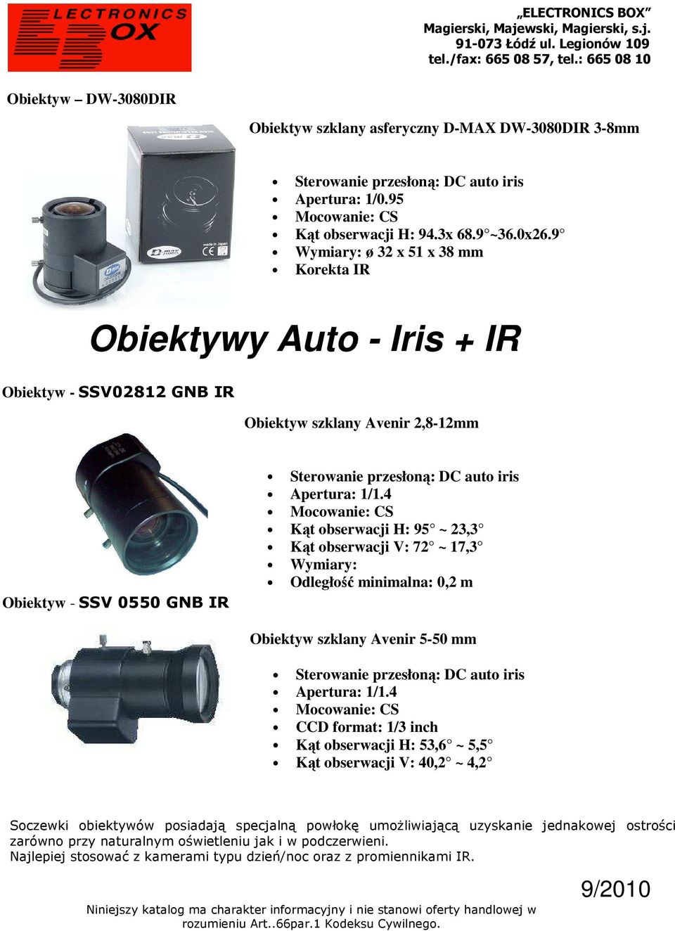 1/1.4 Mocowanie: CS Kąt obserwacji H: 95 ~ 23,3 Kąt obserwacji V: 72 ~ 17,3 Wymiary: Odległość minimalna: 0,2 m Obiektyw szklany Avenir 5-50 mm Sterowanie przesłoną: DC auto iris Apertura: 1/1.