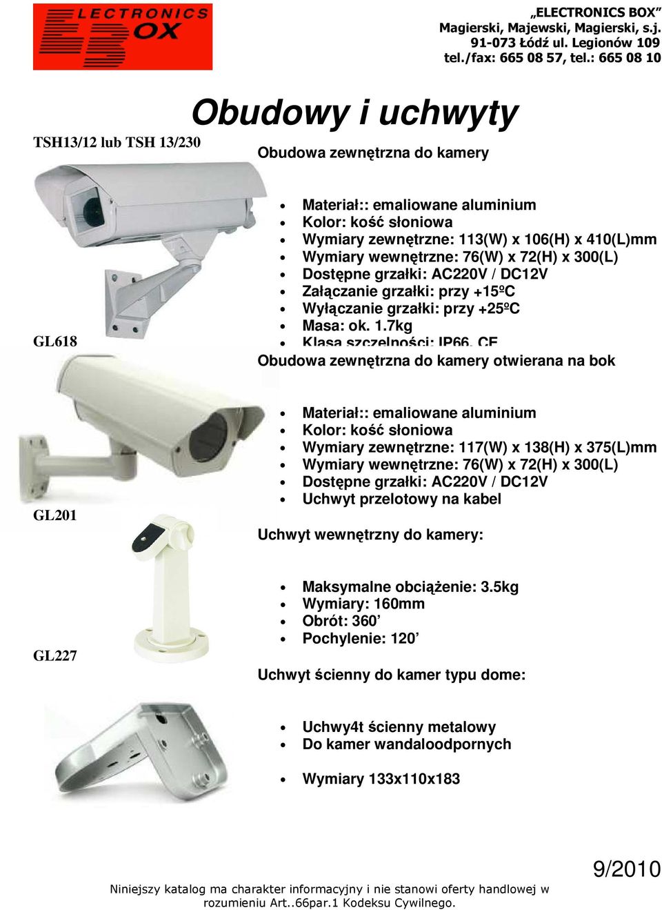 7kg Klasa szczelności: IP66, CE Obudowa zewnętrzna do kamery otwierana na bok GL201 Materiał:: emaliowane aluminium Kolor: kość słoniowa Wymiary zewnętrzne: 117(W) x 138(H) x 375(L)mm Wymiary