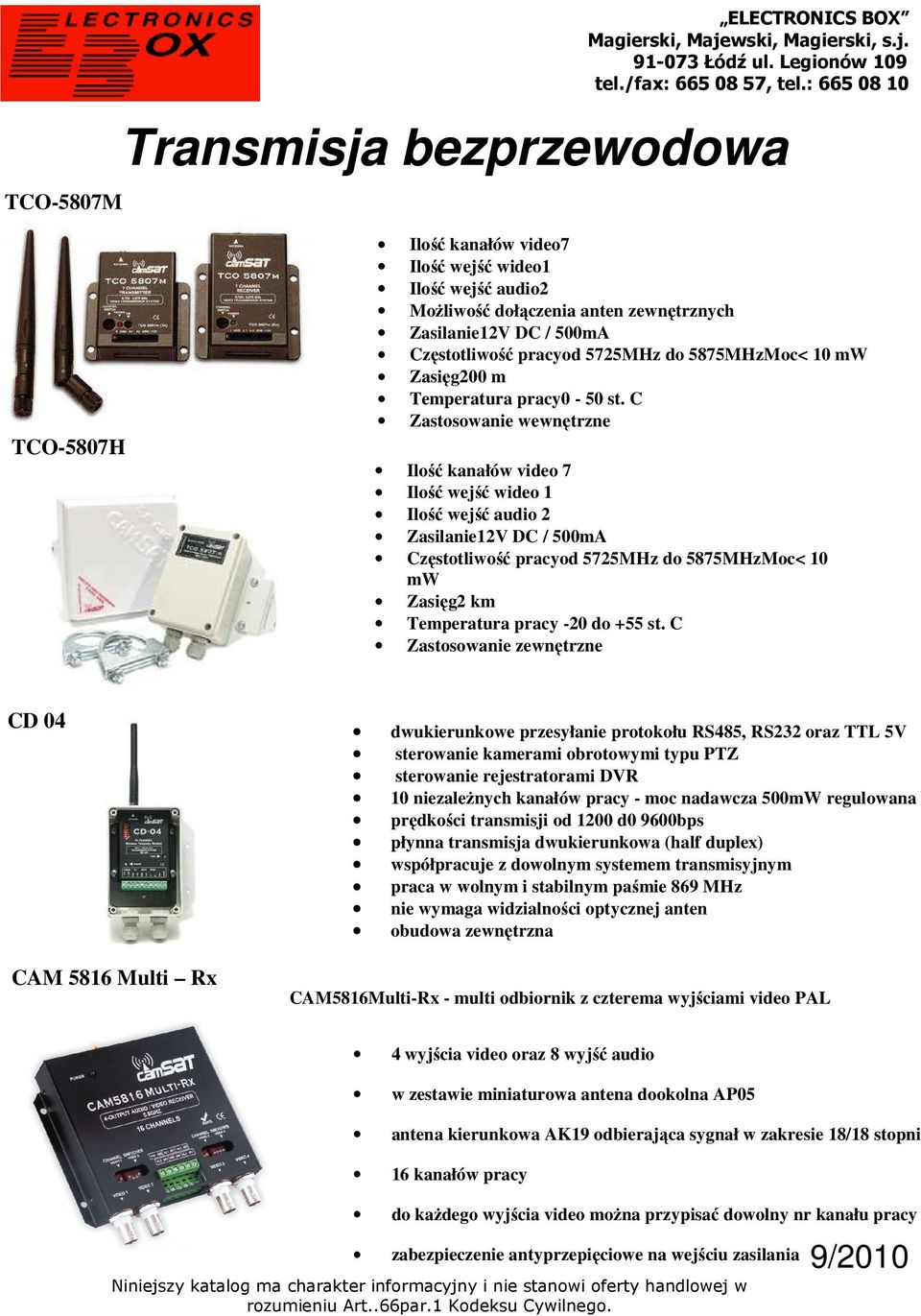 C Zastosowanie wewnętrzne Ilość kanałów video 7 Ilość wejść wideo 1 Ilość wejść audio 2 Zasilanie12V DC / 500mA Częstotliwość pracyod 5725MHz do 5875MHzMoc< 10 mw Zasięg2 km Temperatura pracy -20 do