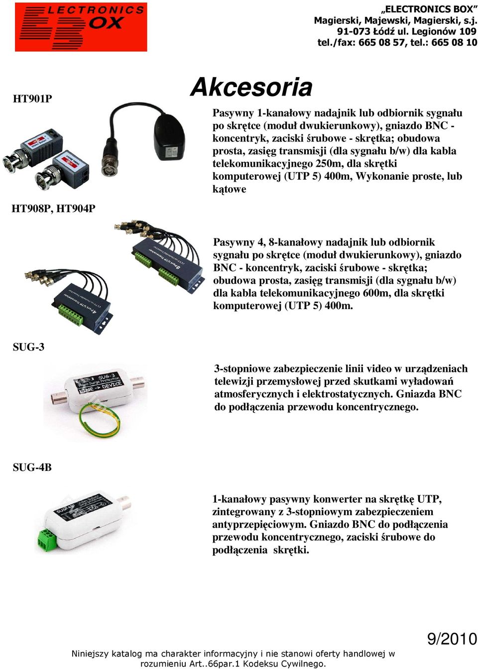 (moduł dwukierunkowy), gniazdo BNC - koncentryk, zaciski śrubowe - skrętka; obudowa prosta, zasięg transmisji (dla sygnału b/w) dla kabla telekomunikacyjnego 600m, dla skrętki komputerowej (UTP 5)