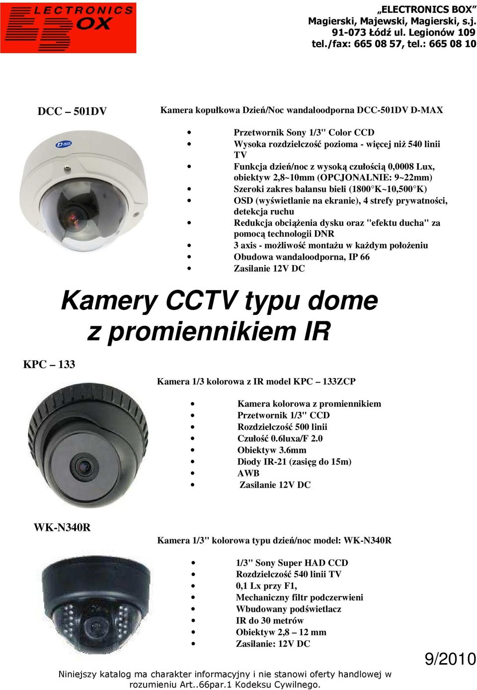 ducha" za pomocą technologii DNR 3 axis - możliwość montażu w każdym położeniu Obudowa wandaloodporna, IP 66 Zasilanie 12V DC Kamery CCTV typu dome z promiennikiem IR KPC 133 Kamera 1/3 kolorowa z IR