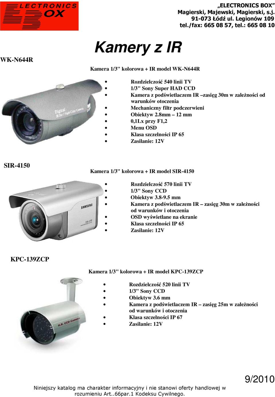 8mm 12 mm 0,1Lx przy F1,2 Menu OSD Klasa szczelności IP 65 Zasilanie: 12V SIR-4150 Kamera 1/3" kolorowa + IR model SIR-4150 Rozdzielczość 570 linii TV 1/3" Sony CCD Obiektyw 3.8-9.