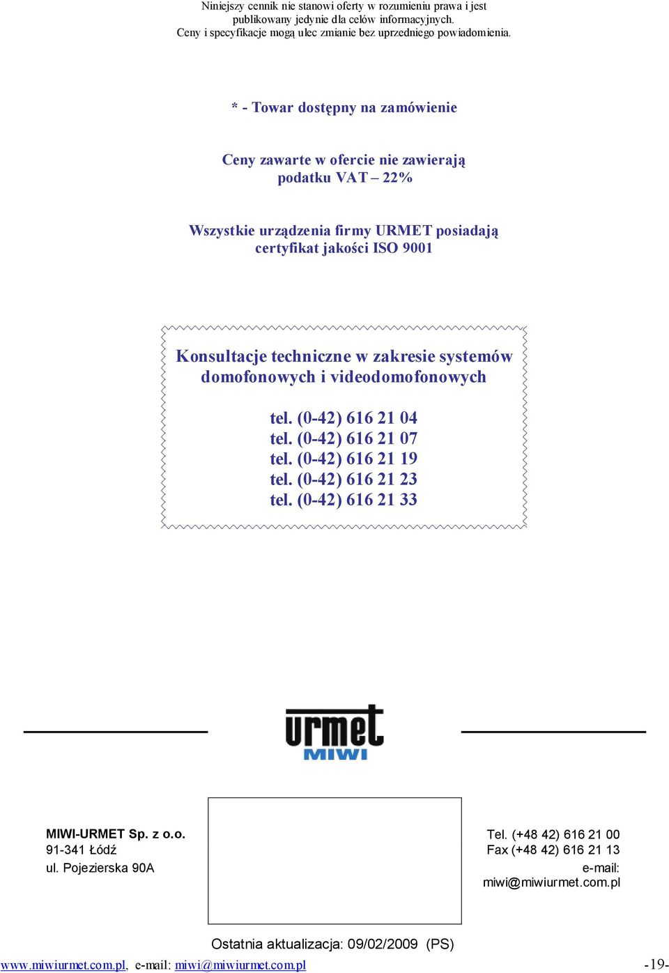 zakresie systemów domofonowych i videodomofonowych tel. (0-42) 616 21 04 tel. (0-42) 616 21 07 tel. (0-42) 616 21 19 tel. (0-42) 616 21 23 tel. (0-42) 616 21 33 MIWI-URMET Sp. z o.o. Tel.