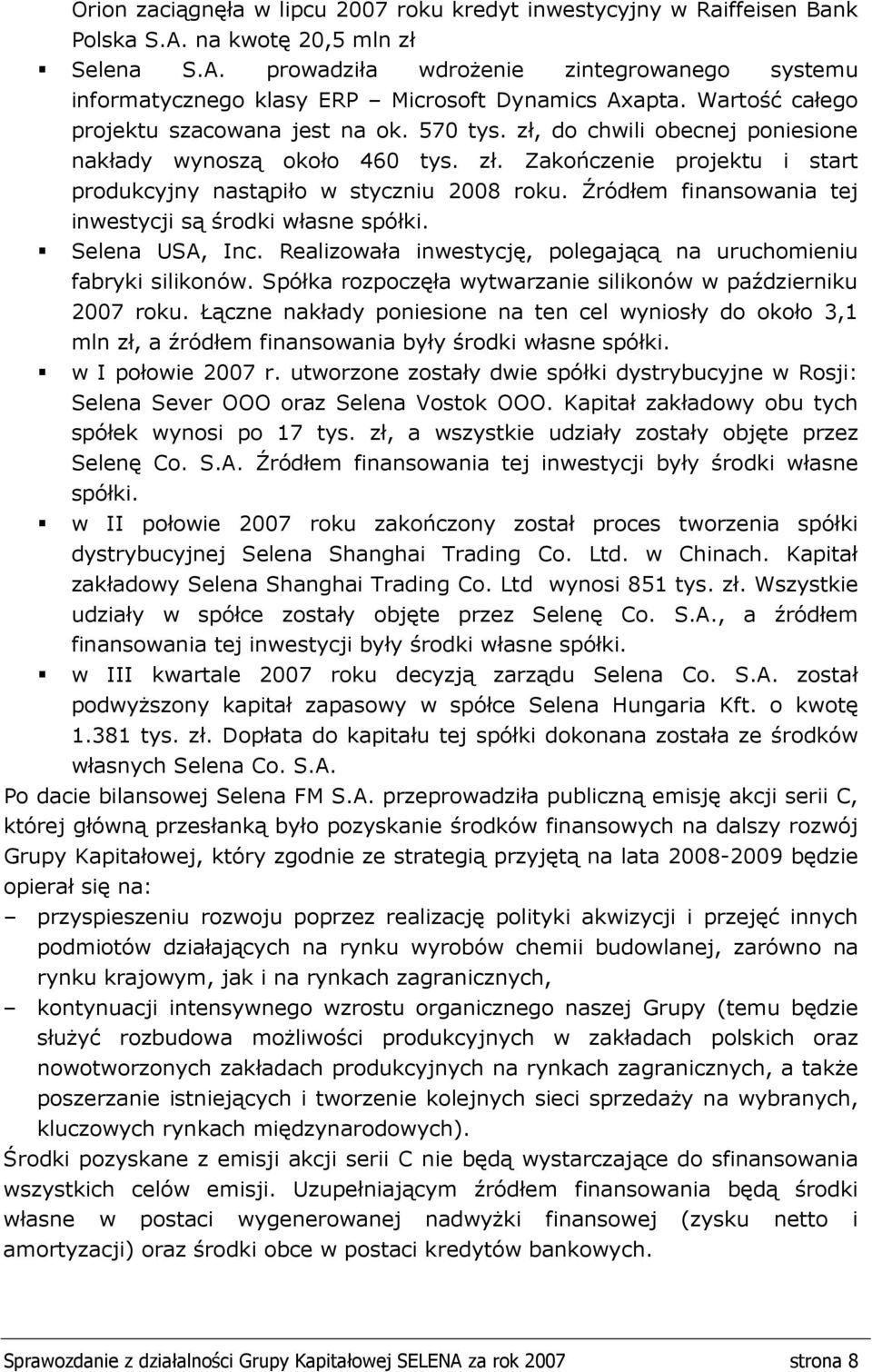 Źródłem finansowania tej inwestycji są środki własne spółki. Selena USA, Inc. Realizowała inwestycję, polegającą na uruchomieniu fabryki silikonów.