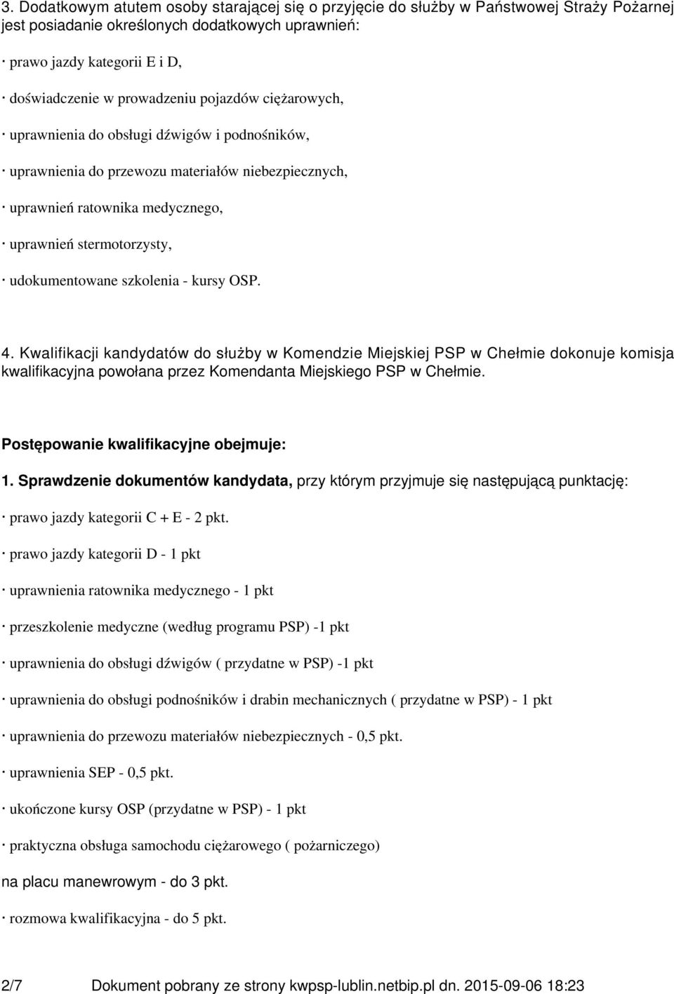 udokumentowane szkolenia - kursy OSP. 4. Kwalifikacji kandydatów do służby w Komendzie Miejskiej PSP w Chełmie dokonuje komisja kwalifikacyjna powołana przez Komendanta Miejskiego PSP w Chełmie.