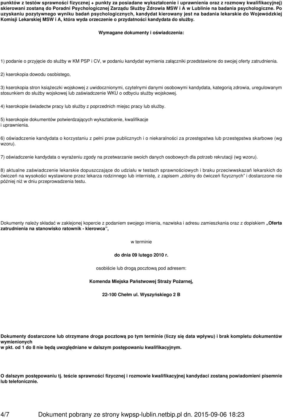 Po uzyskaniu pozytywnego wyniku badań psychologicznych, kandydat kierowany jest na badania lekarskie do Wojewódzkiej Komisji Lekarskiej MSW i A, która wyda orzeczenie o przydatności kandydata do