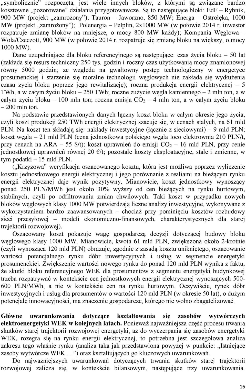 inwestor rozpatruje zmianę bloków na mniejsze, o mocy 800 MW każdy); Kompania Węglowa Wola/Czeczott, 900 MW (w połowie 2014 r. rozpatruje się zmianę bloku na większy, o mocy 1000 MW).