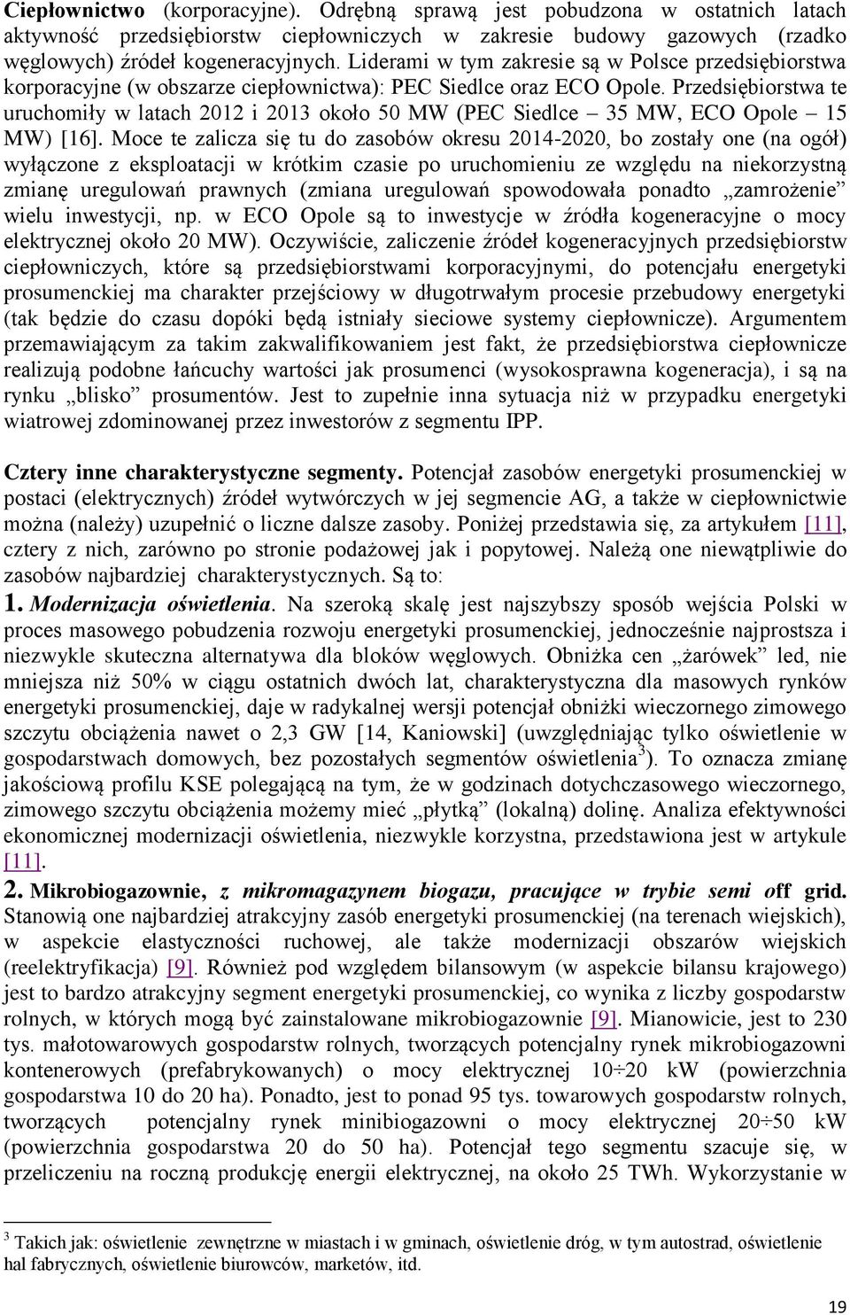 Przedsiębiorstwa te uruchomiły w latach 2012 i 2013 około 50 MW (PEC Siedlce 35 MW, ECO Opole 15 MW) [16].