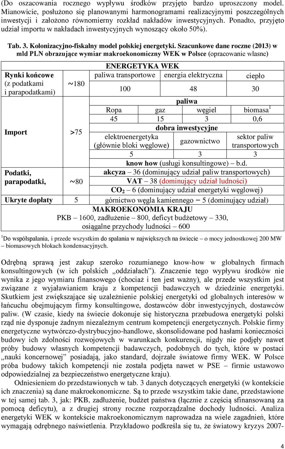 Ponadto, przyjęto udział importu w nakładach inwestycyjnych wynoszący około 50%). Tab. 3. Kolonizacyjno-fiskalny model polskiej energetyki.