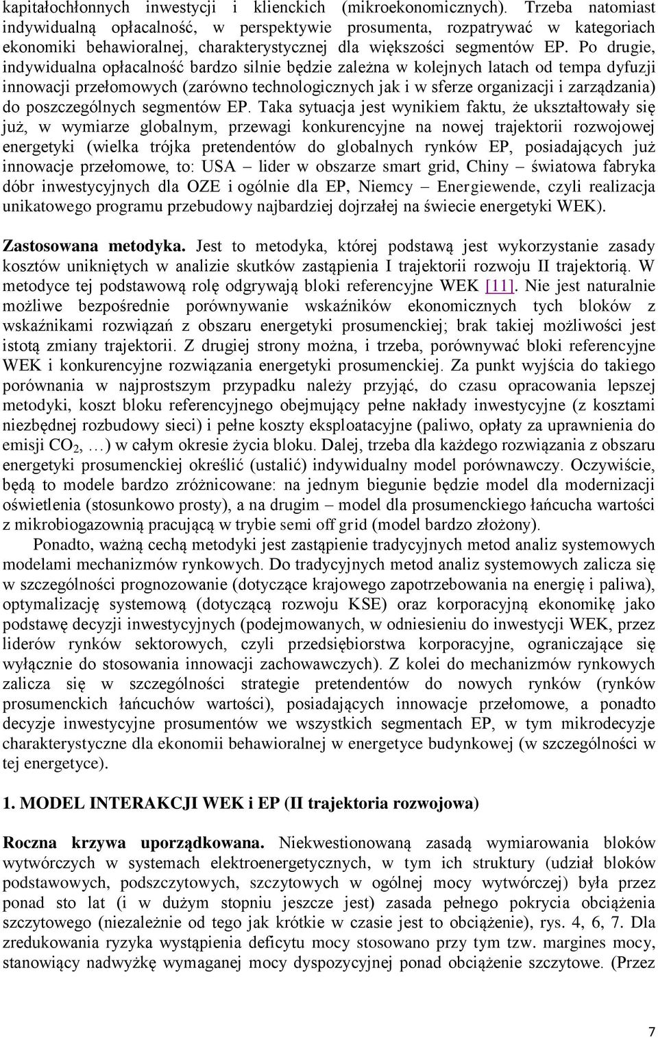 Po drugie, indywidualna opłacalność bardzo silnie będzie zależna w kolejnych latach od tempa dyfuzji innowacji przełomowych (zarówno technologicznych jak i w sferze organizacji i zarządzania) do