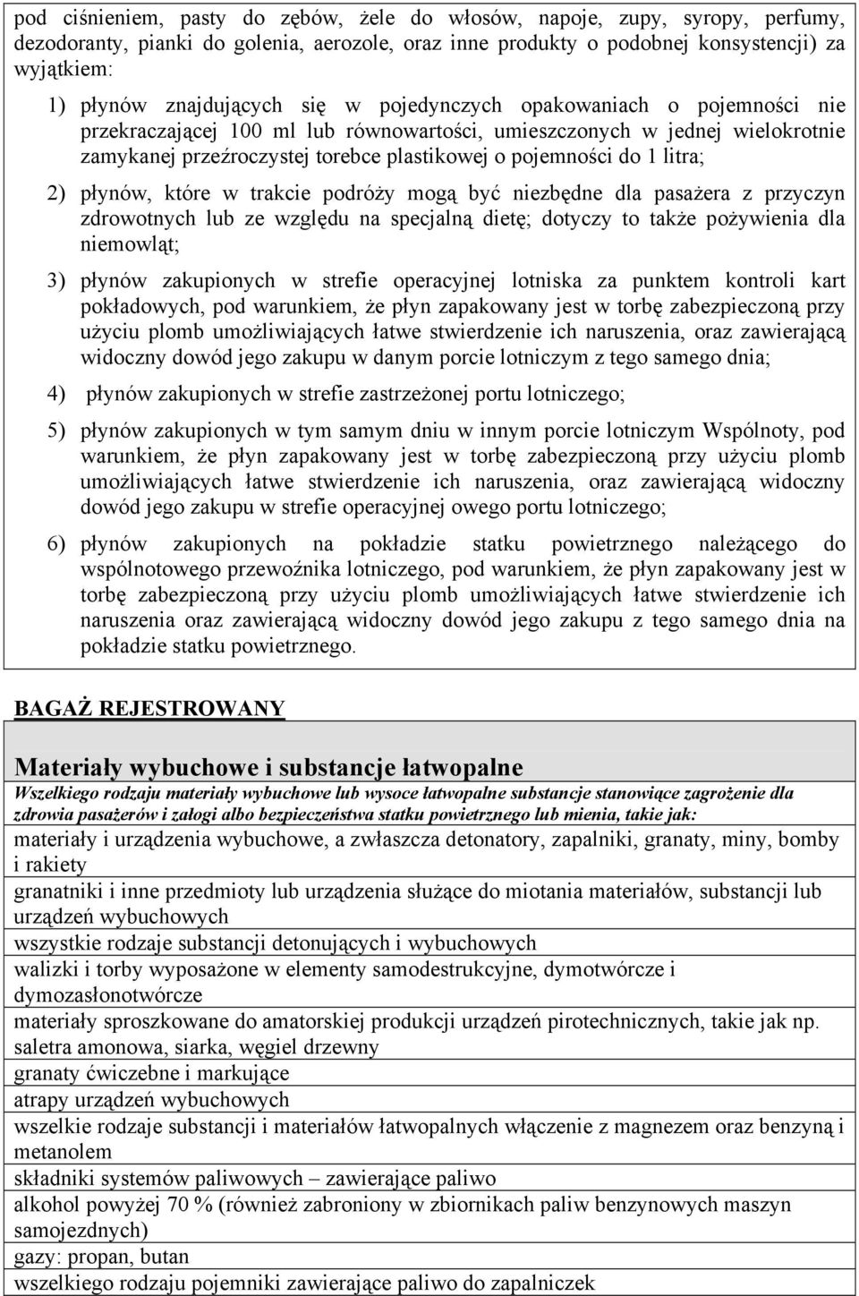 do 1 litra; 2) płynów, które w trakcie podróży mogą być niezbędne dla pasażera z przyczyn zdrowotnych lub ze względu na specjalną dietę; dotyczy to także pożywienia dla niemowląt; 3) płynów