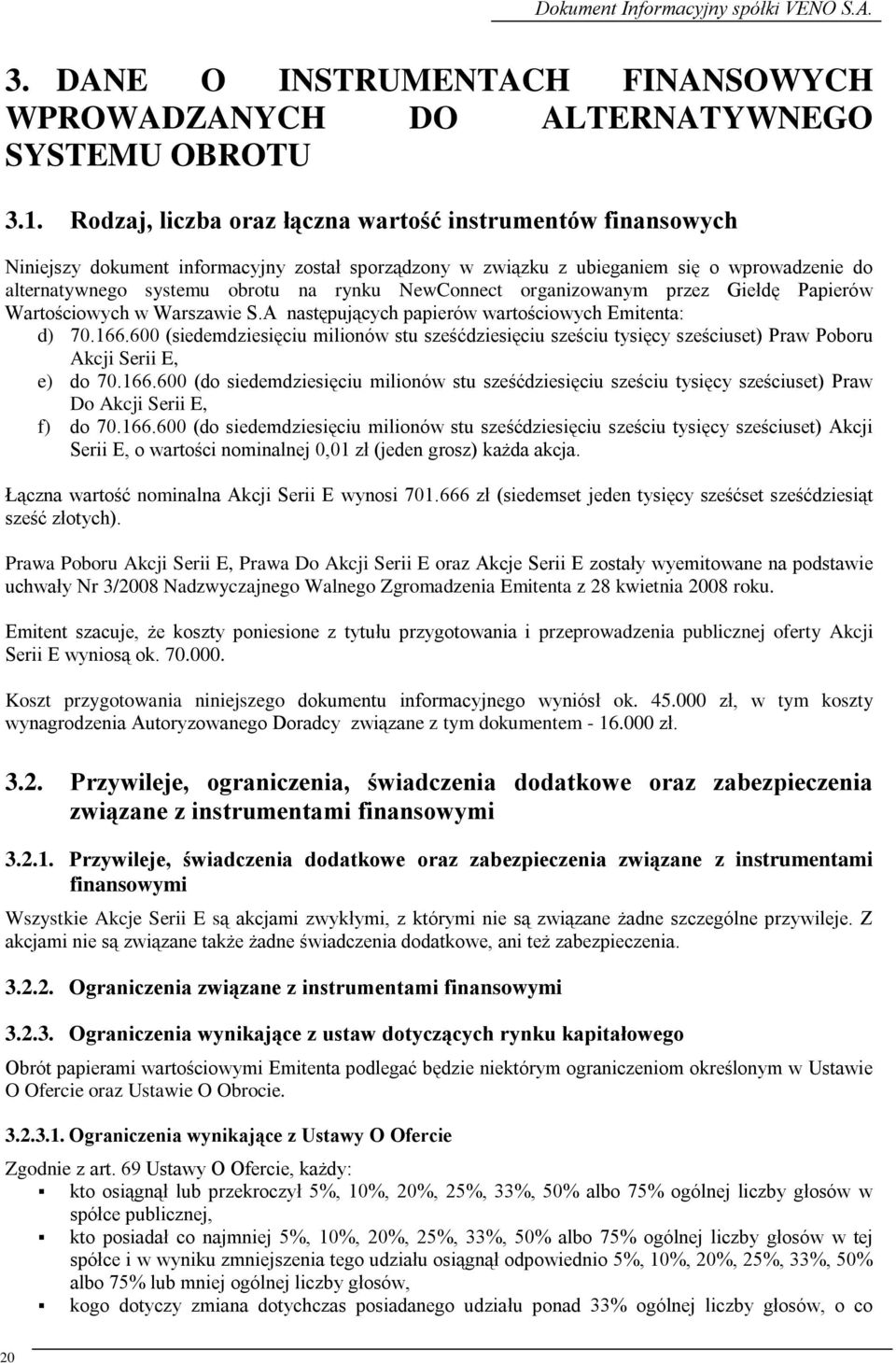 NewConnect organizowanym przez Giełdę Papierów Wartościowych w Warszawie S.A następujących papierów wartościowych Emitenta: d) 70.166.