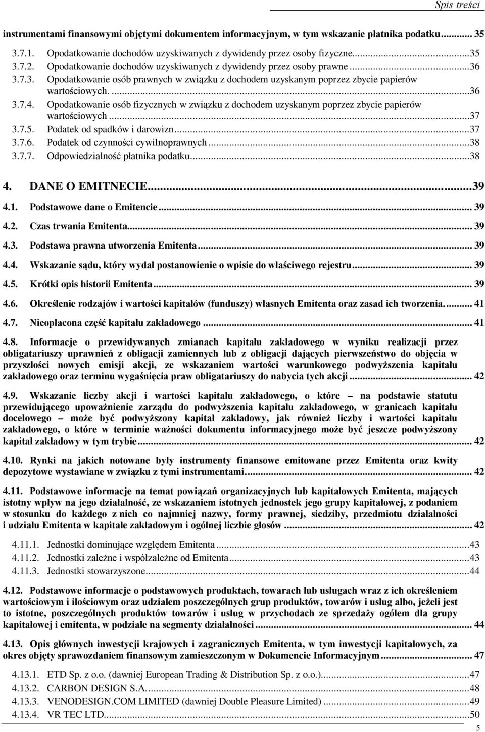 Opodatkowanie osób fizycznych w związku z dochodem uzyskanym poprzez zbycie papierów wartościowych...37 3.7.5. Podatek od spadków i darowizn...37 3.7.6. Podatek od czynności cywilnoprawnych...38 3.7.7. Odpowiedzialność płatnika podatku.