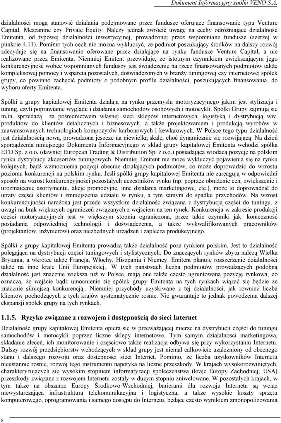 Pomimo tych cech nie można wykluczyć, że podmiot poszukujący środków na dalszy rozwój zdecyduje się na finansowanie oferowane przez działające na rynku fundusze Venture Capital, a nie realizowane