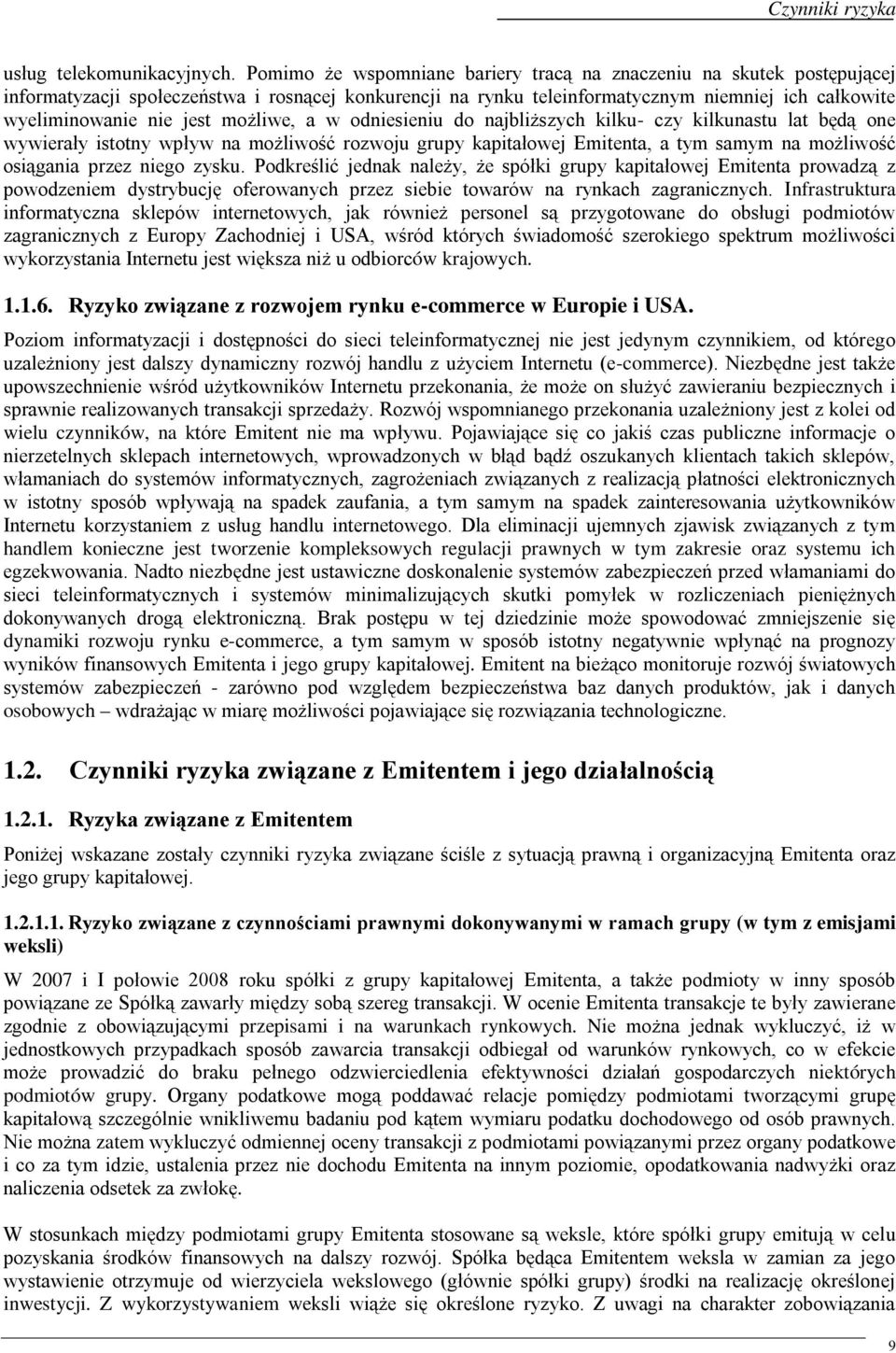 możliwe, a w odniesieniu do najbliższych kilku- czy kilkunastu lat będą one wywierały istotny wpływ na możliwość rozwoju grupy kapitałowej Emitenta, a tym samym na możliwość osiągania przez niego