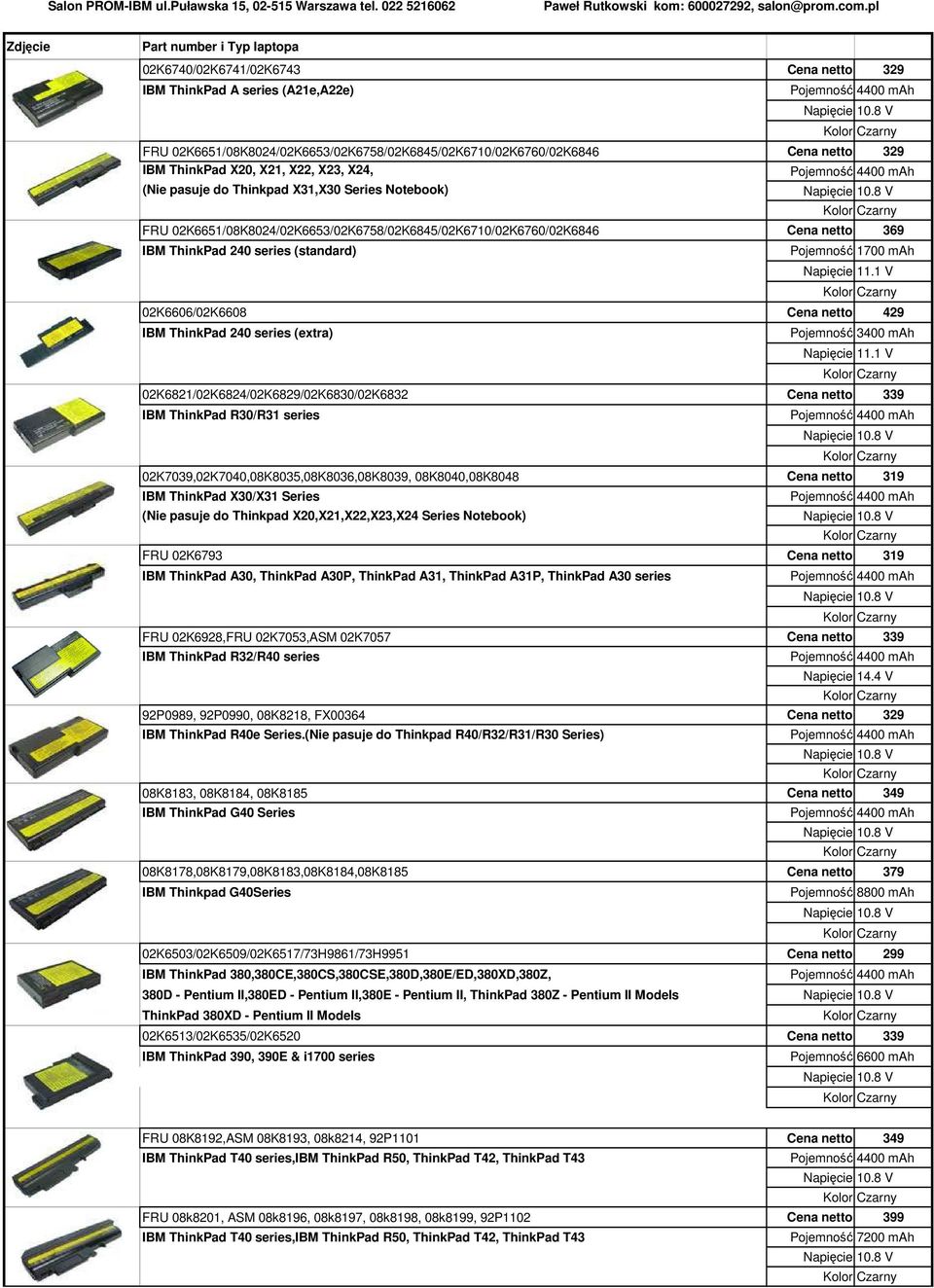 Cena netto 429 IBM ThinkPad 240 series (extra) Pojemność 3400 mah 02K6821/02K6824/02K6829/02K6830/02K6832 Cena netto 339 IBM ThinkPad R30/R31 series 02K7039,02K7040,08K8035,08K8036,08K8039,