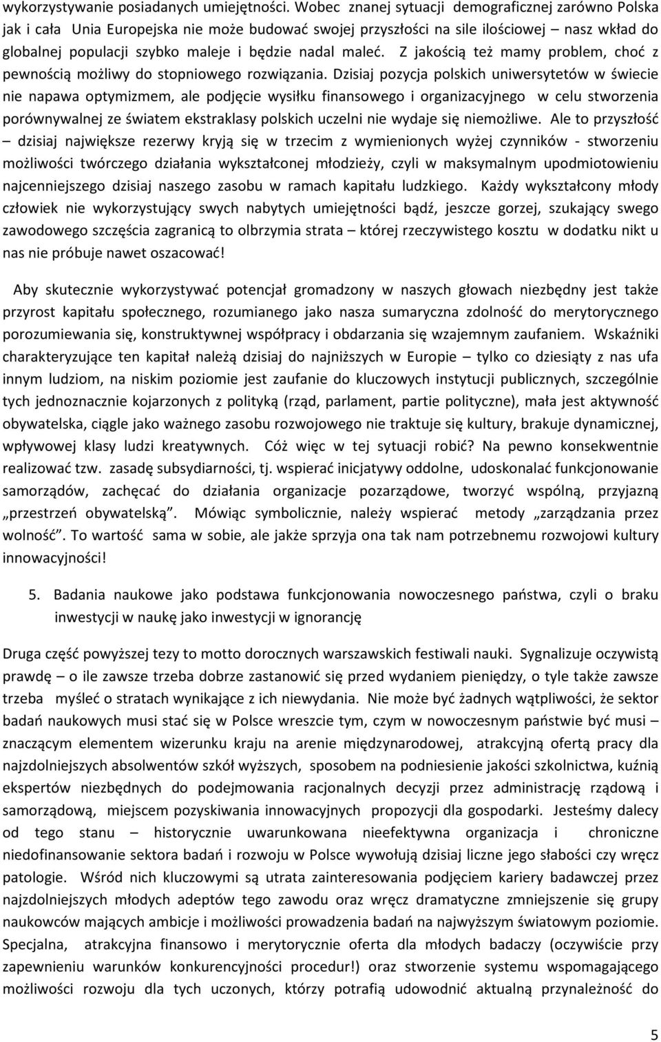 maleć. Z jakością też mamy problem, choć z pewnością możliwy do stopniowego rozwiązania.