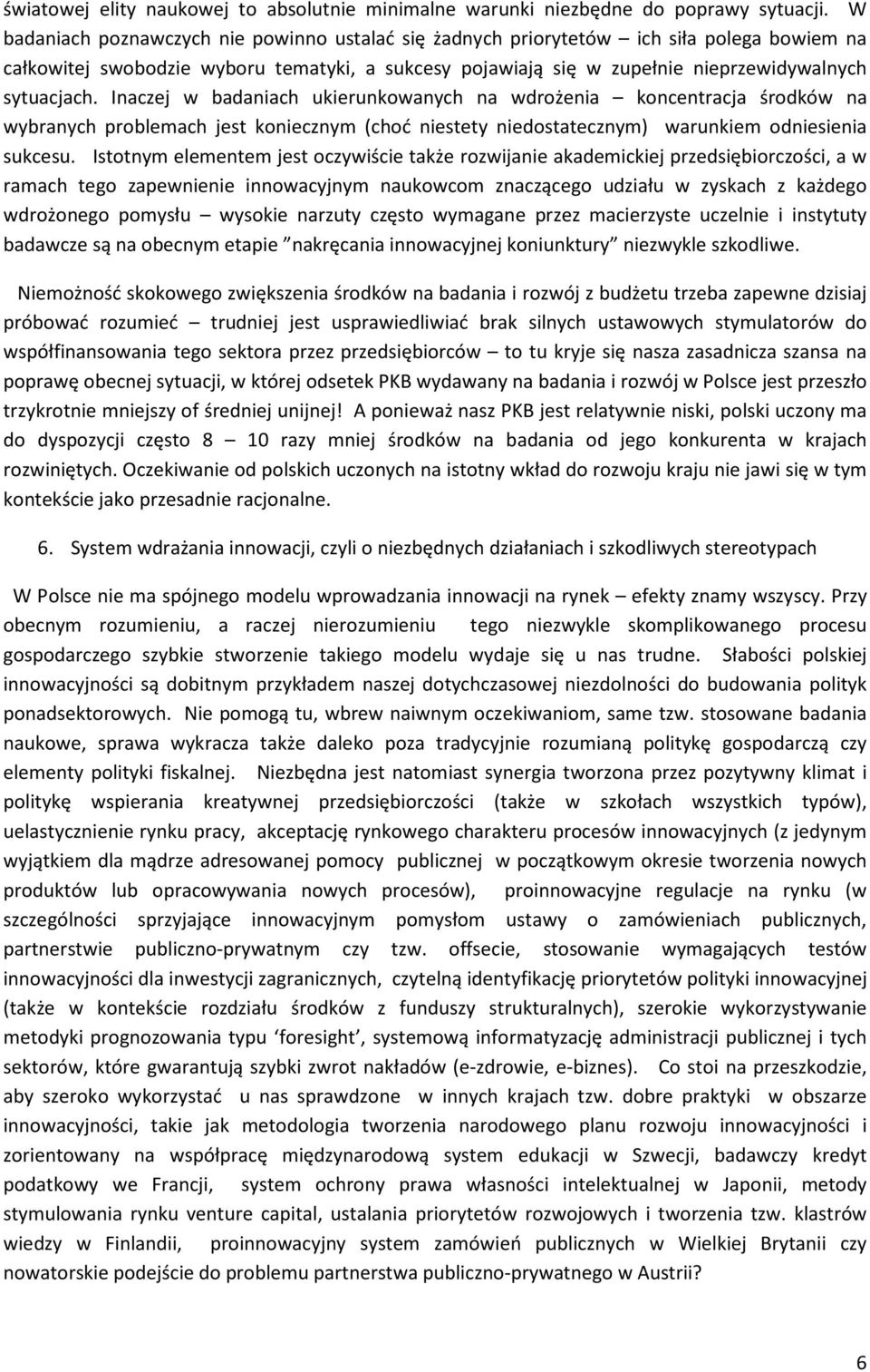 Inaczej w badaniach ukierunkowanych na wdrożenia koncentracja środków na wybranych problemach jest koniecznym (choć niestety niedostatecznym) warunkiem odniesienia sukcesu.