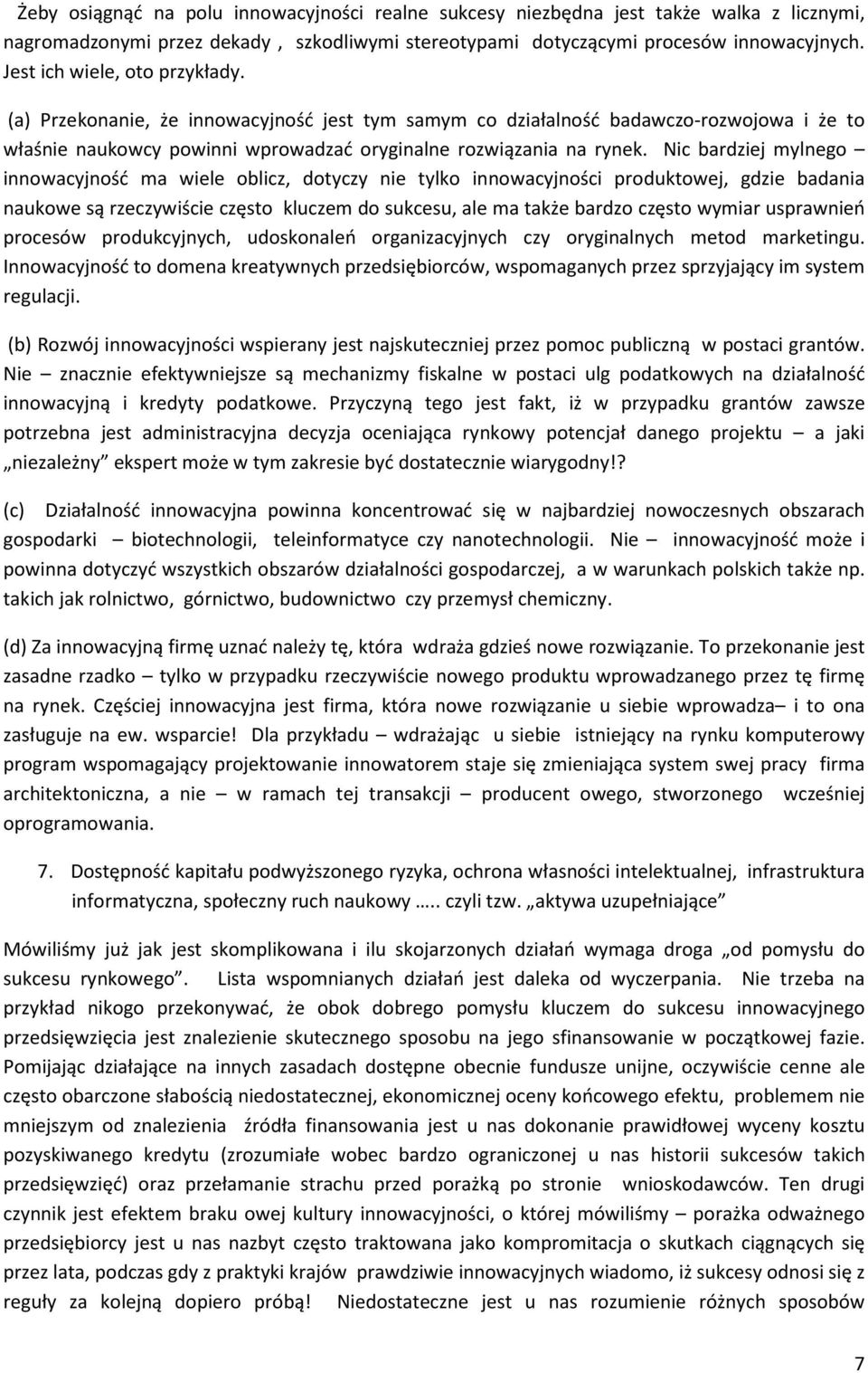 Nic bardziej mylnego innowacyjność ma wiele oblicz, dotyczy nie tylko innowacyjności produktowej, gdzie badania naukowe są rzeczywiście często kluczem do sukcesu, ale ma także bardzo często wymiar