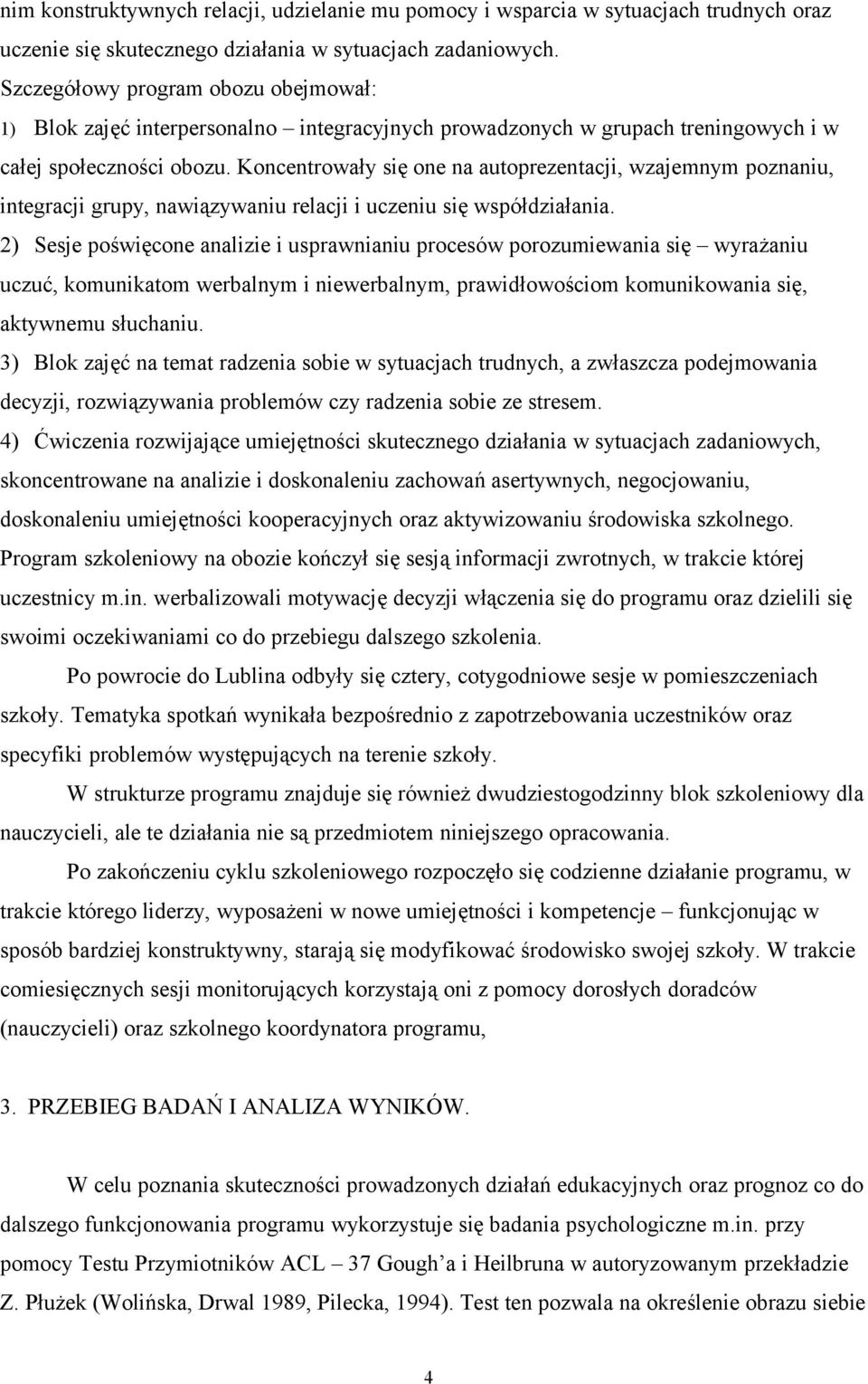 Koncentrowały się one na autoprezentacji, wzajemnym poznaniu, integracji grupy, nawiązywaniu relacji i uczeniu się współdziałania.