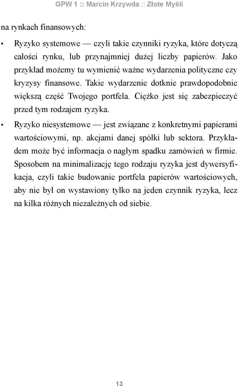 Ciężko jest się zabezpieczyć przed tym rodzajem ryzyka. Ryzyko niesystemowe jest związane z konkretnymi papierami wartościowymi, np. akcjami danej spółki lub sektora.