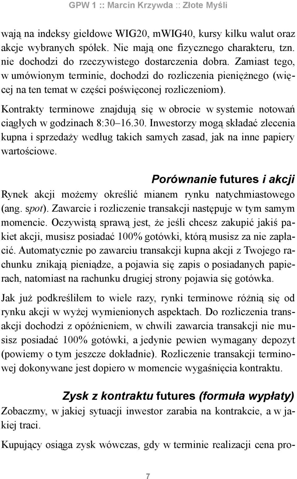 Kontrakty terminowe znajdują się w obrocie w systemie notowań ciągłych w godzinach 8:30 16.30. Inwestorzy mogą składać zlecenia kupna i sprzedaży według takich samych zasad, jak na inne papiery wartościowe.