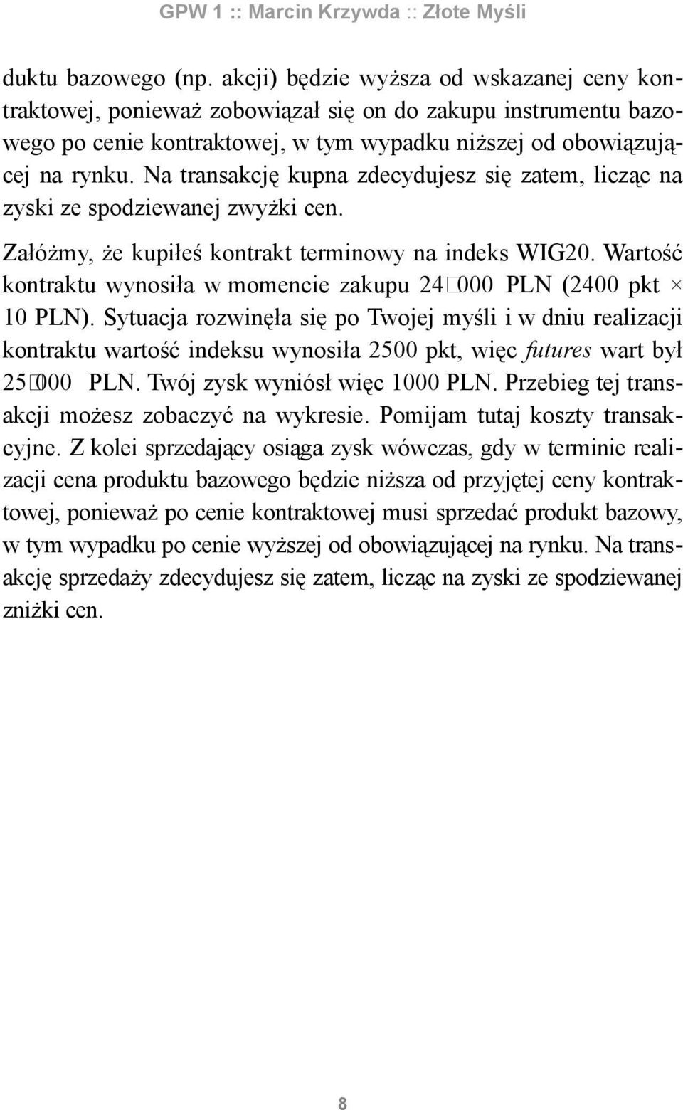 Na transakcję kupna zdecydujesz się zatem, licząc na zyski ze spodziewanej zwyżki cen. Załóżmy, że kupiłeś kontrakt terminowy na indeks WIG20.