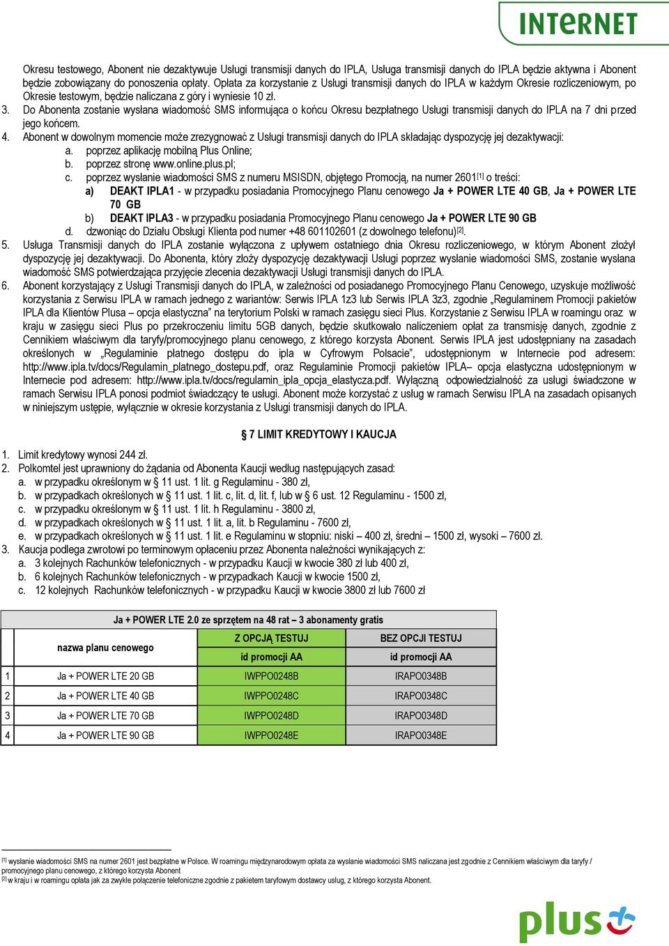 Do Abonenta zostanie wysłana wiadomość SMS informująca o końcu Okresu bezpłatnego Usługi transmisji danych do IPLA na 7 dni przed jego końcem. 4.