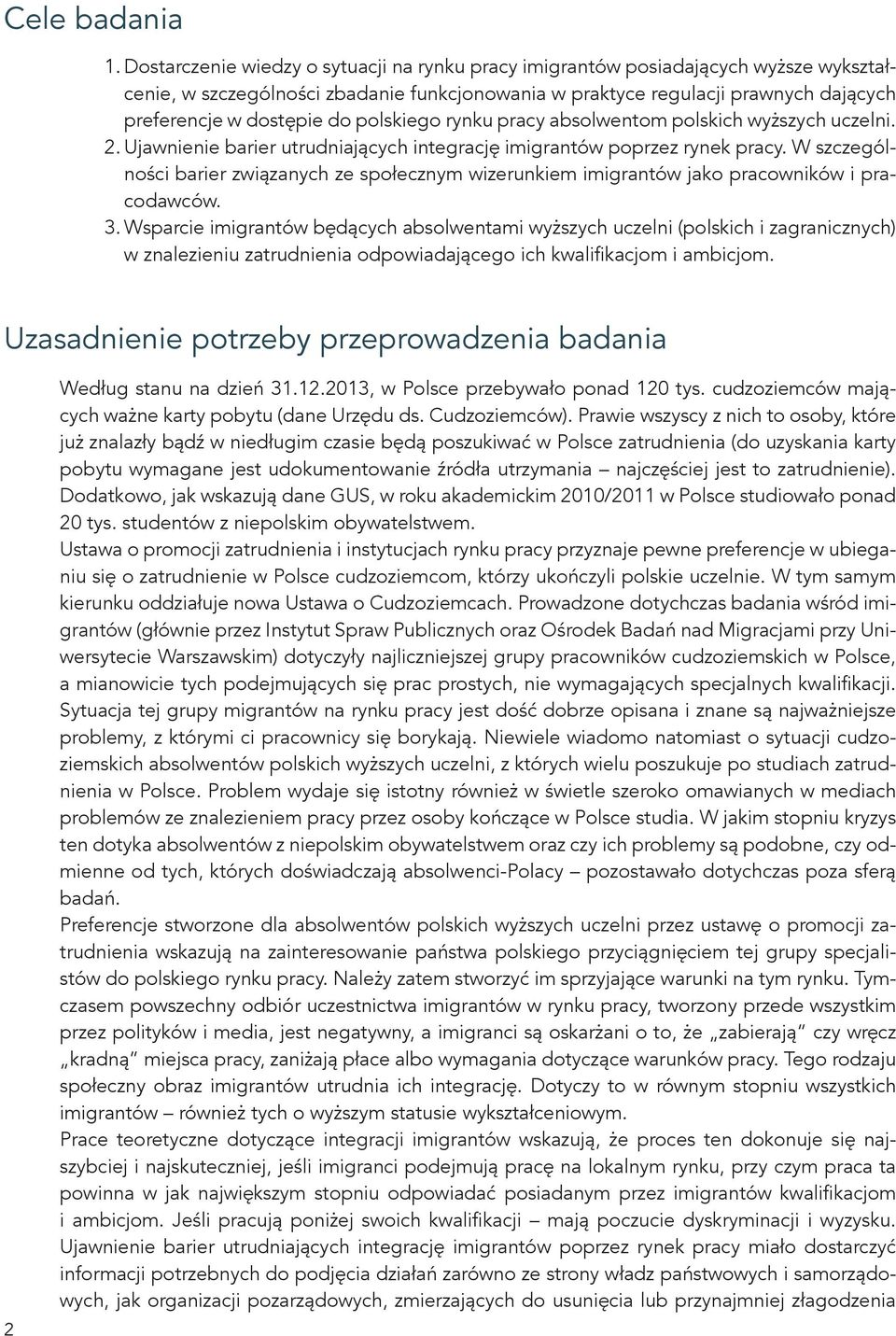 polskiego rynku pracy absolwentom polskich wyższych uczelni. 2. Ujawnienie barier utrudniających integrację imigrantów poprzez rynek pracy.