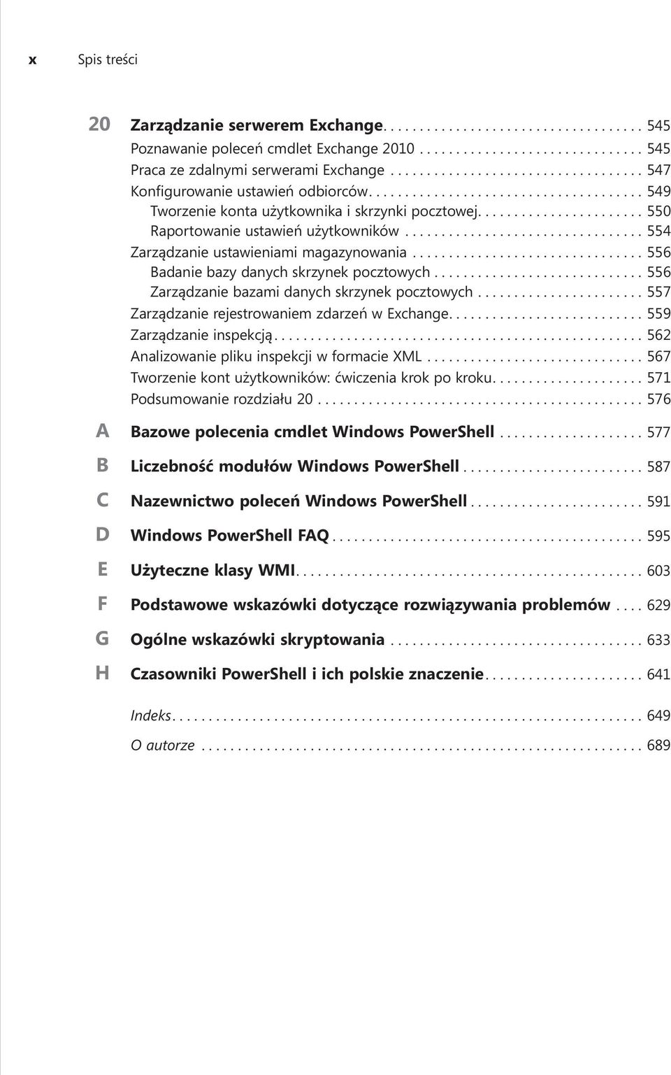 ...556 Zarządzanie bazami danych skrzynek pocztowych....557 Zarządzanie rejestrowaniem zdarzeń w Exchange....559 Zarządzanie inspekcją....562 Analizowanie pliku inspekcji w formacie XML.