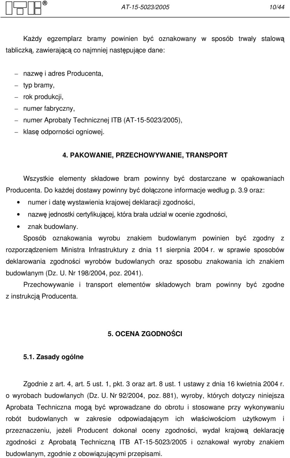 PAKOWANIE, PRZECHOWYWANIE, TRANSPORT Wszystkie elementy składowe bram powinny być dostarczane w opakowaniach Producenta. Do każdej dostawy powinny być dołączone informacje według p. 3.