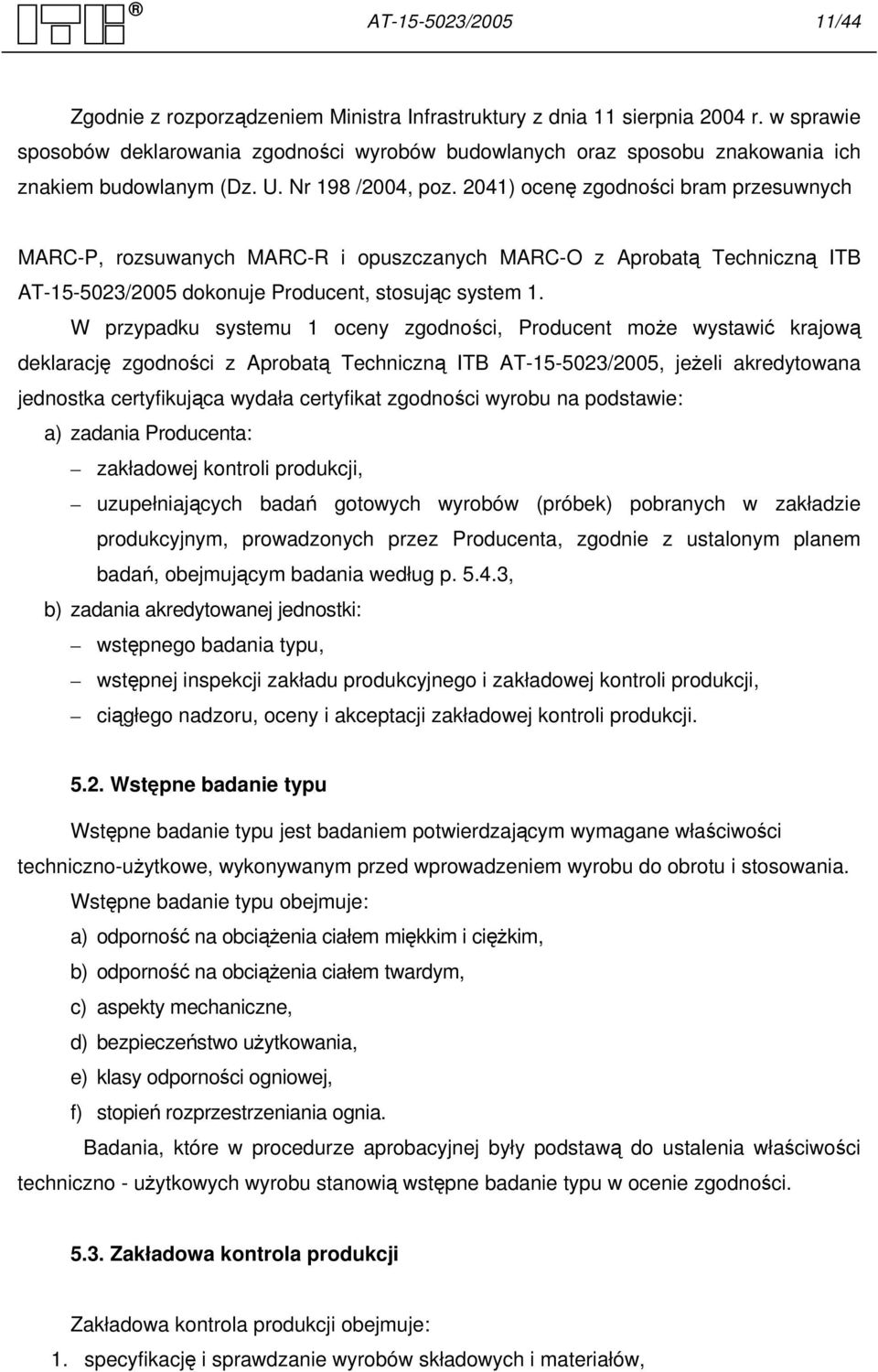 2041) ocenę zgodności bram przesuwnych MARC-P, rozsuwanych MARC-R i opuszczanych MARC-O z Aprobatą Techniczną ITB AT-15-5023/2005 dokonuje Producent, stosując system 1.