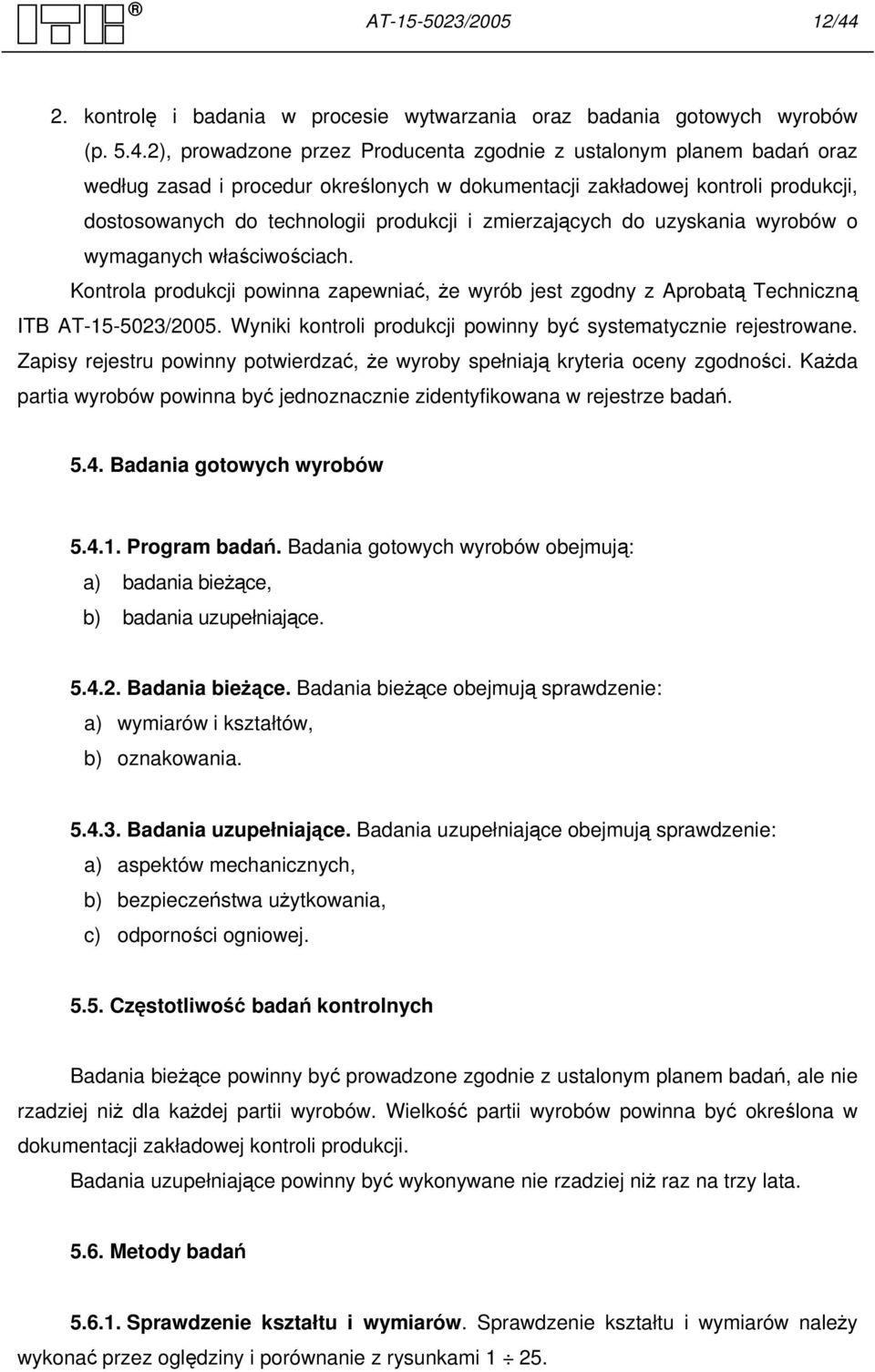 2), prowadzone przez Producenta zgodnie z ustalonym planem badań oraz według zasad i procedur określonych w dokumentacji zakładowej kontroli produkcji, dostosowanych do technologii produkcji i