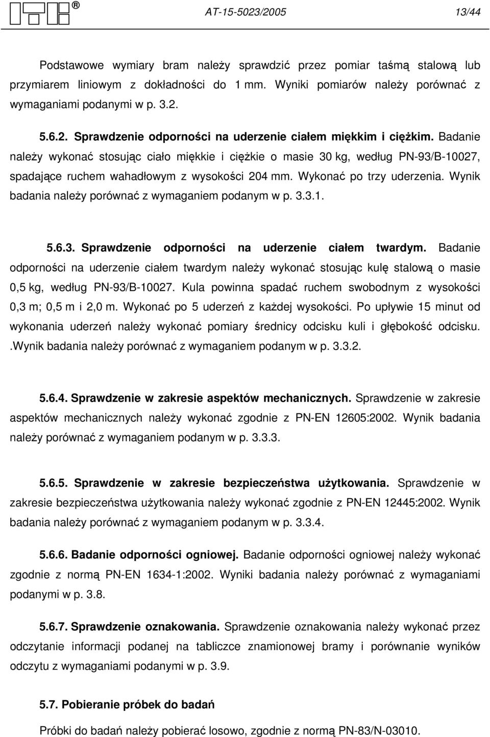 Badanie należy wykonać stosując ciało miękkie i ciężkie o masie 30 kg, według PN-93/B-10027, spadające ruchem wahadłowym z wysokości 204 mm. Wykonać po trzy uderzenia.