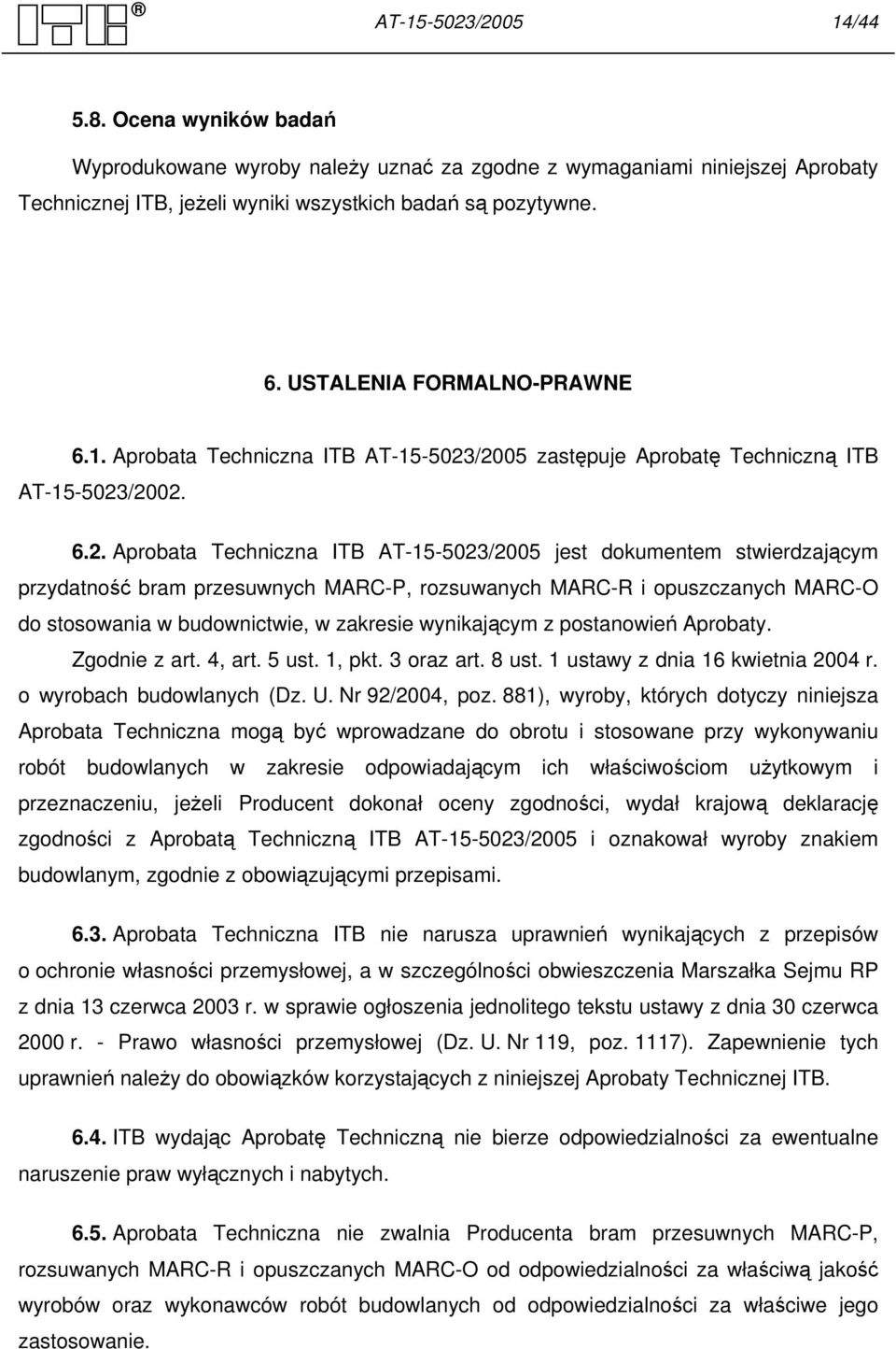 /2005 zastępuje Aprobatę Techniczną ITB AT-15-5023/2002. 6.2. Aprobata Techniczna ITB AT-15-5023/2005 jest dokumentem stwierdzającym przydatność bram przesuwnych MARC-P, rozsuwanych MARC-R i