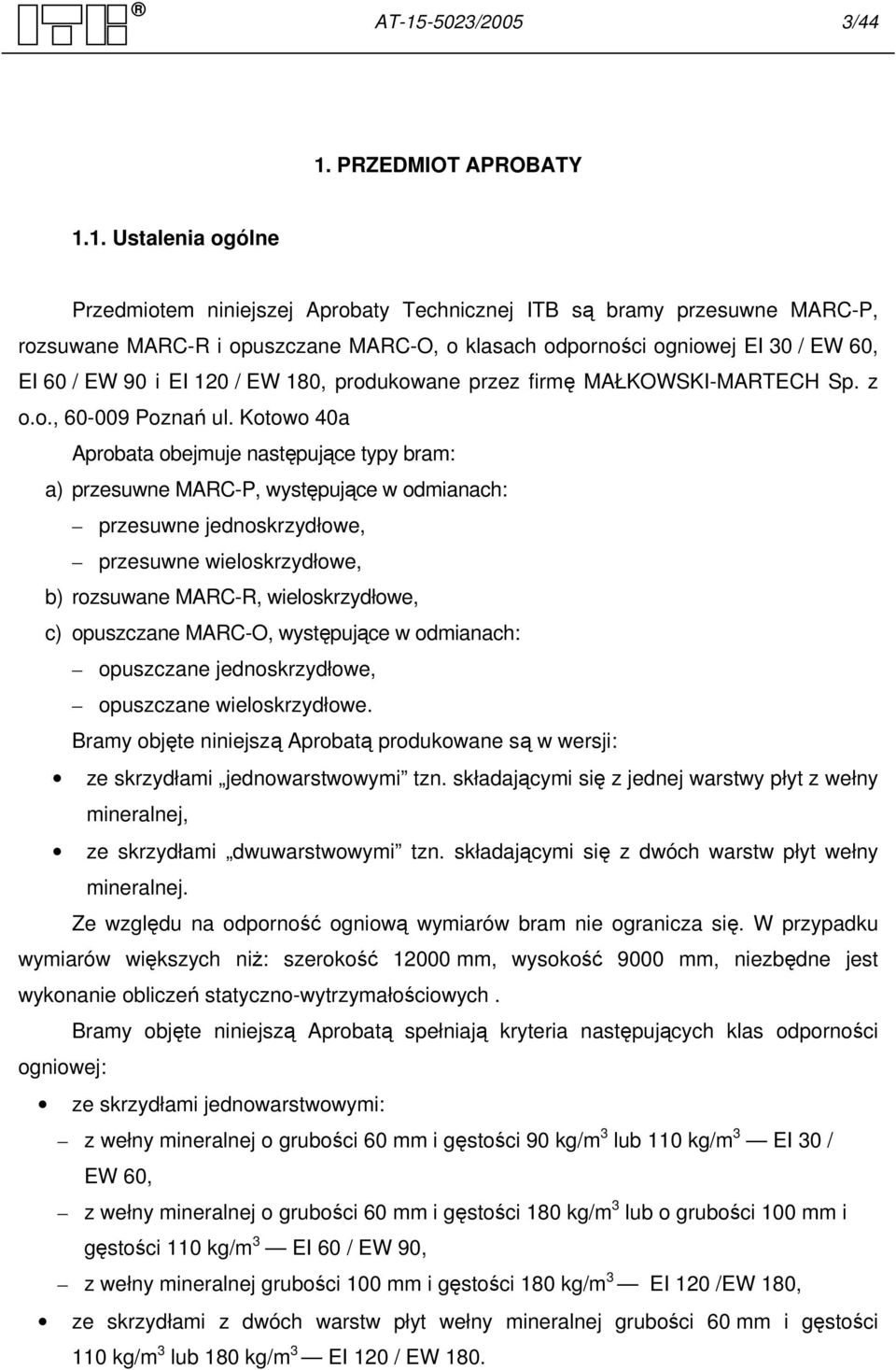 Kotowo 40a Aprobata obejmuje następujące typy bram: a) przesuwne MARC-P, występujące w odmianach: przesuwne jednoskrzydłowe, przesuwne wieloskrzydłowe, b) rozsuwane MARC-R, wieloskrzydłowe, c)