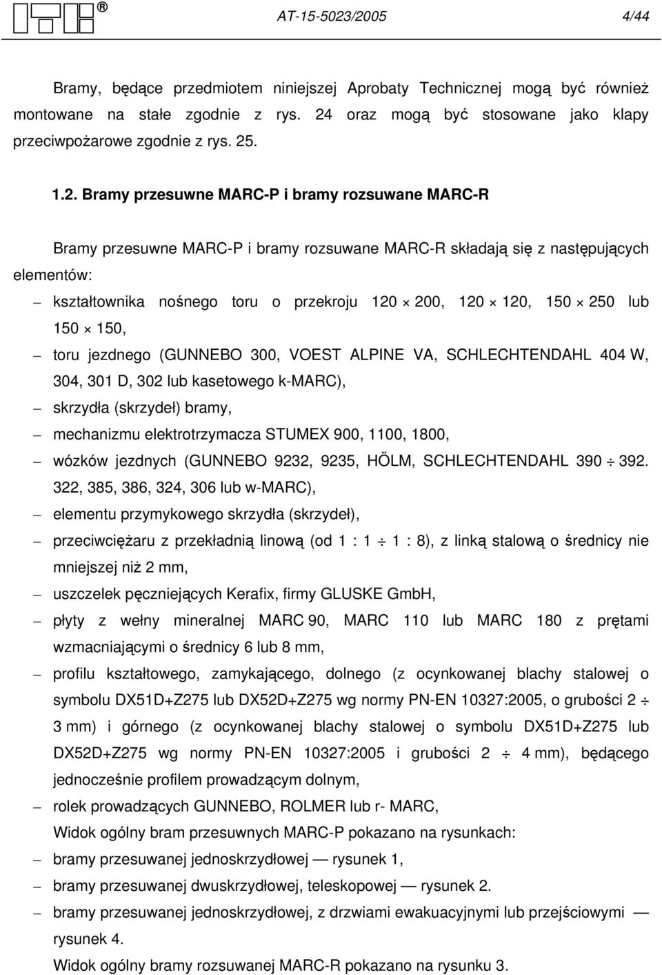 120, 150 250 lub 150 150, toru jezdnego (GUNNEBO 300, VOEST ALPINE VA, SCHLECHTENDAHL 404 W, 304, 301 D, 302 lub kasetowego k-marc), skrzydła (skrzydeł) bramy, mechanizmu elektrotrzymacza STUMEX 900,