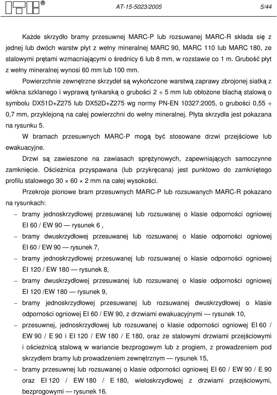 Powierzchnie zewnętrzne skrzydeł są wykończone warstwą zaprawy zbrojonej siatką z włókna szklanego i wyprawą tynkarską o grubości 2 5 mm lub obłożone blachą stalową o symbolu DX51D+Z275 lub