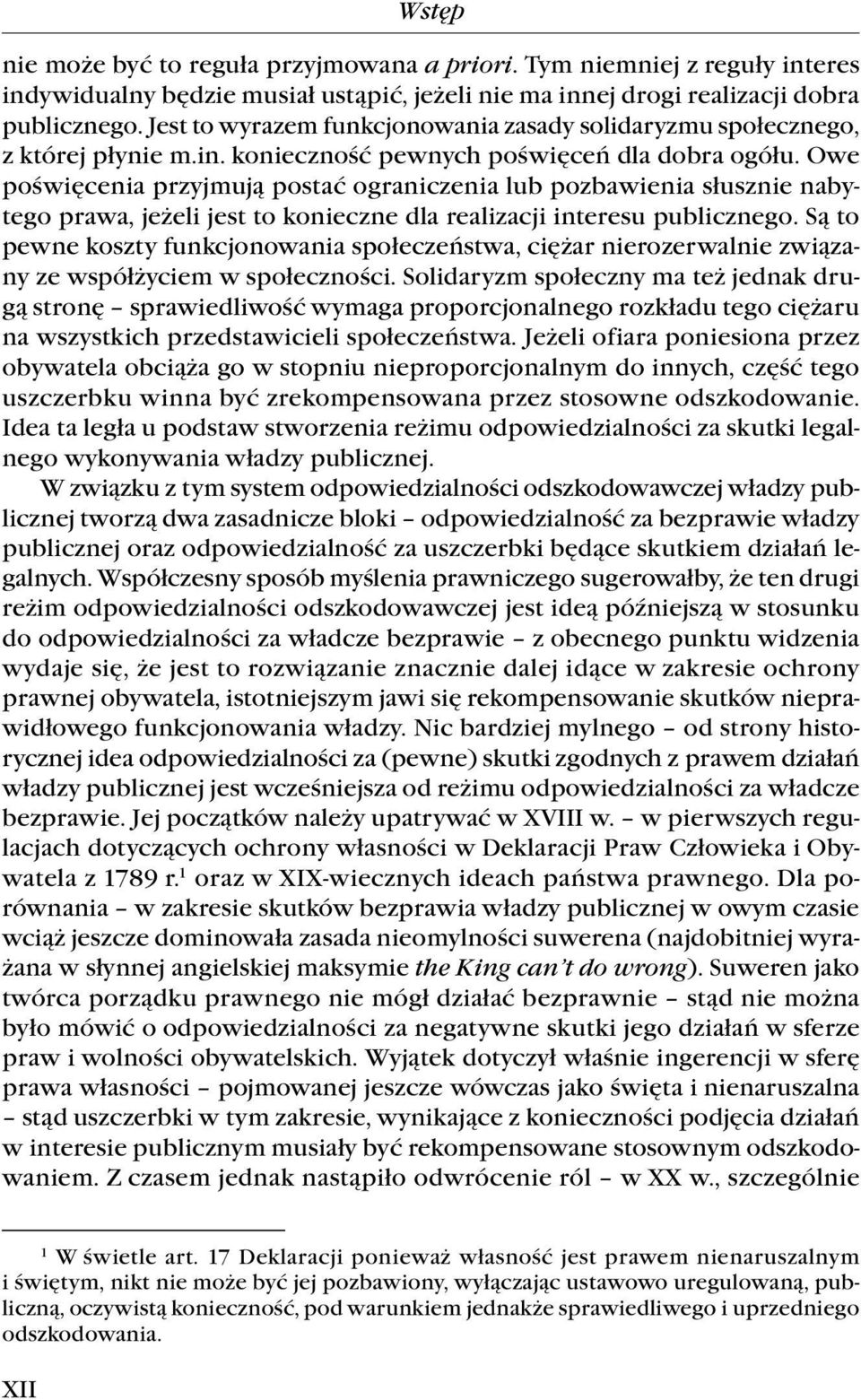 Owe poświęcenia przyjmują postać ograniczenia lub pozbawienia słusznie nabytego prawa, jeżeli jest to konieczne dla realizacji interesu publicznego.