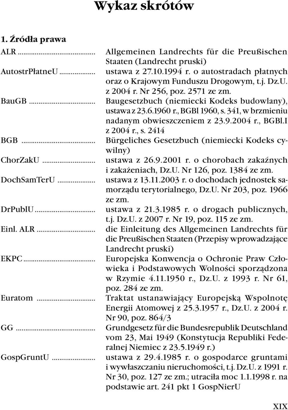 Baugesetzbuch (niemiecki Kodeks budowlany), ustawa z 23.6.1960 r., BGBl 1960, s. 341, w brzmieniu nadanym obwieszczeniem z 23.9.2004 r., BGBl.I z 2004 r., s. 2414 Bürgeliches Gesetzbuch (niemiecki Kodeks cywilny) ustawa z 26.