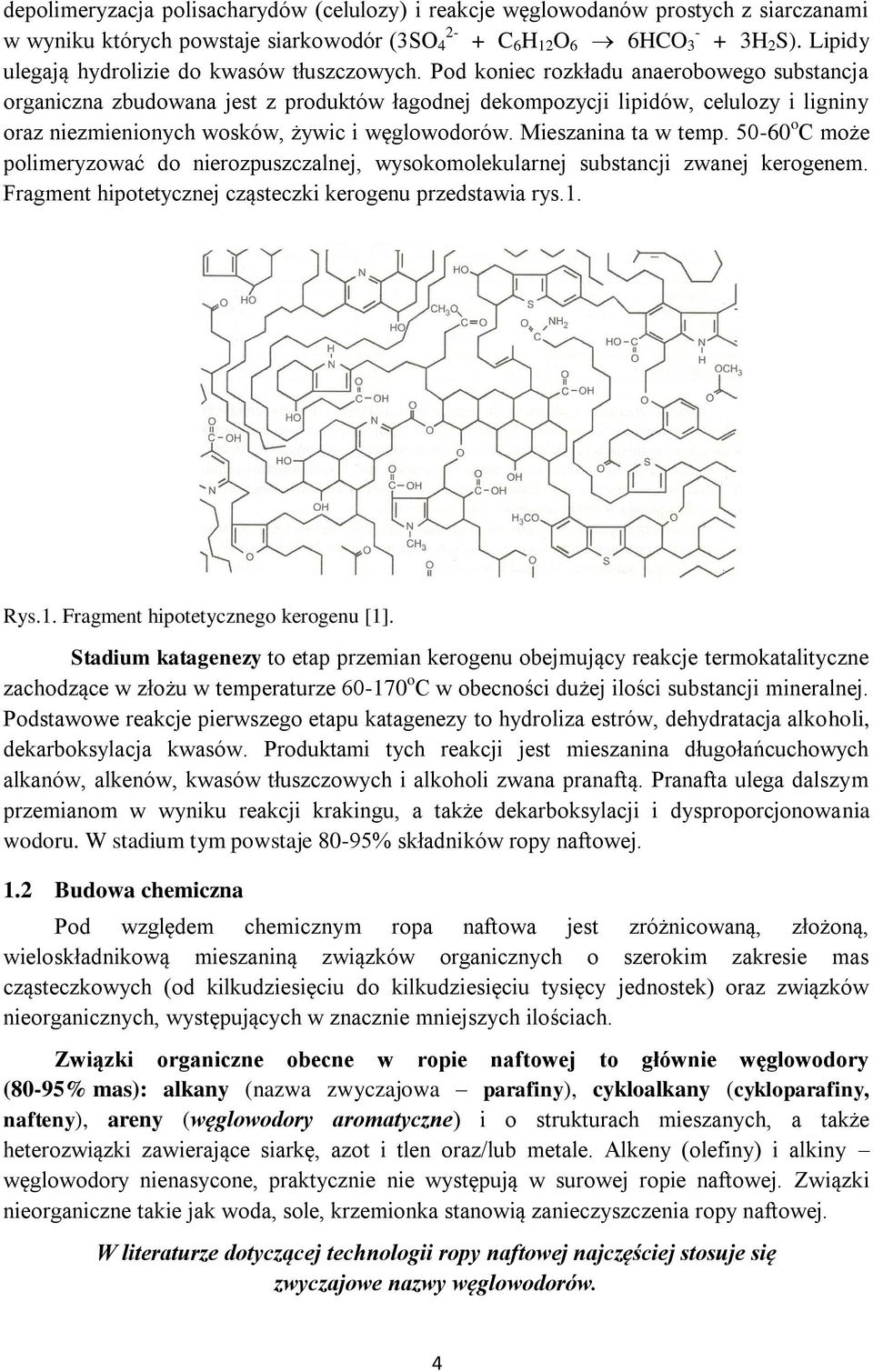 Pod koniec rozkładu anaerobowego substancja organiczna zbudowana jest z produktów łagodnej dekompozycji lipidów, celulozy i ligniny oraz niezmienionych wosków, żywic i węglowodorów.