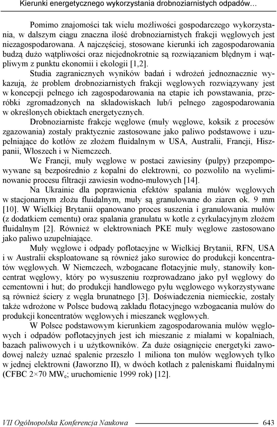 Studia zagranicznych wyników badań i wdrożeń jednoznacznie wykazują, że problem drobnoziarnistych frakcji węglowych rozwiązywany jest w koncepcji pełnego ich zagospodarowania na etapie ich