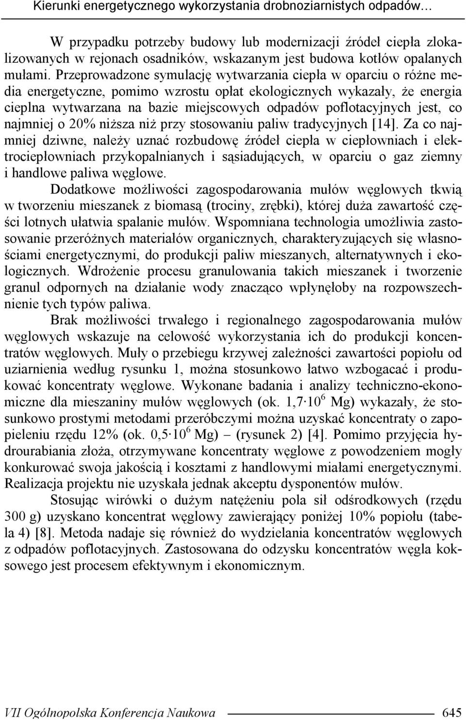 Przeprowadzone symulację wytwarzania ciepła w oparciu o różne media energetyczne, pomimo wzrostu opłat ekologicznych wykazały, że energia cieplna wytwarzana na bazie miejscowych odpadów